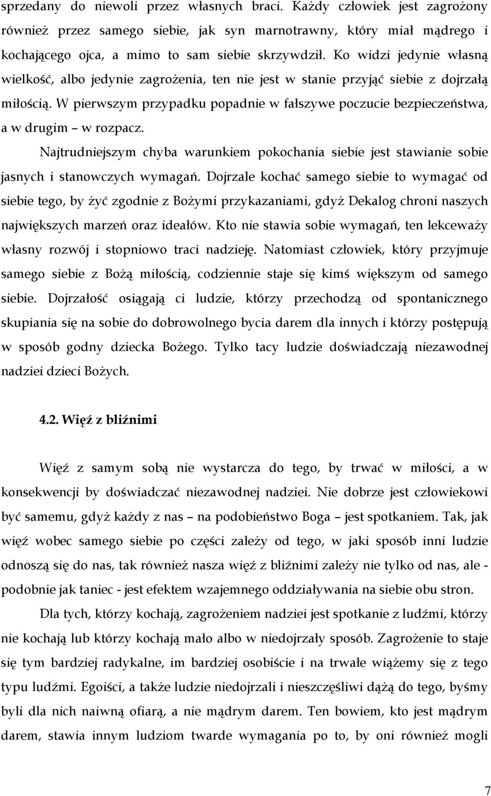 W pierwszym przypadku popadnie w fałszywe poczucie bezpieczeństwa, a w drugim w rozpacz. Najtrudniejszym chyba warunkiem pokochania siebie jest stawianie sobie jasnych i stanowczych wymagań.