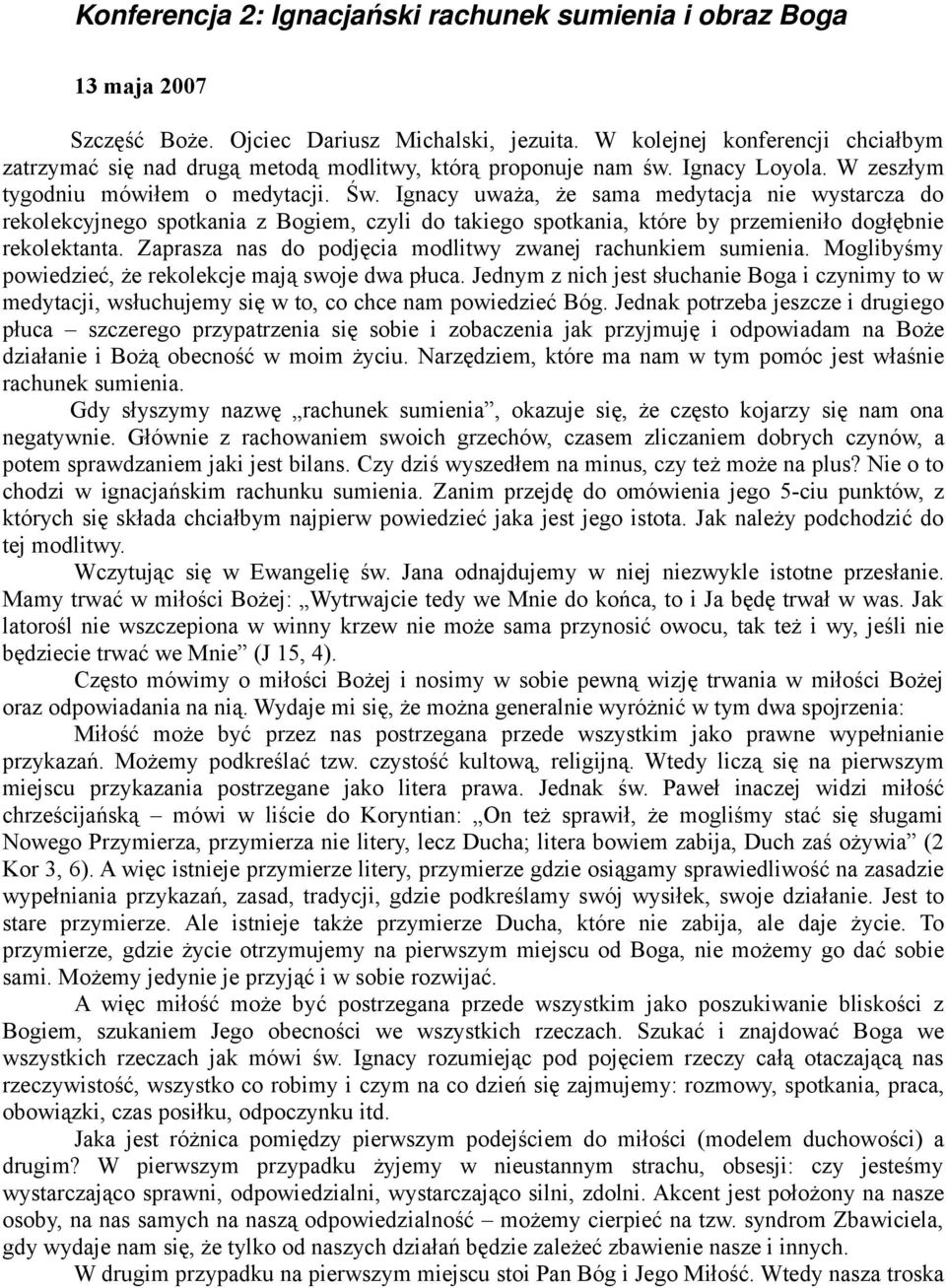 Ignacy uważa, że sama medytacja nie wystarcza do rekolekcyjnego spotkania z Bogiem, czyli do takiego spotkania, które by przemieniło dogłębnie rekolektanta.