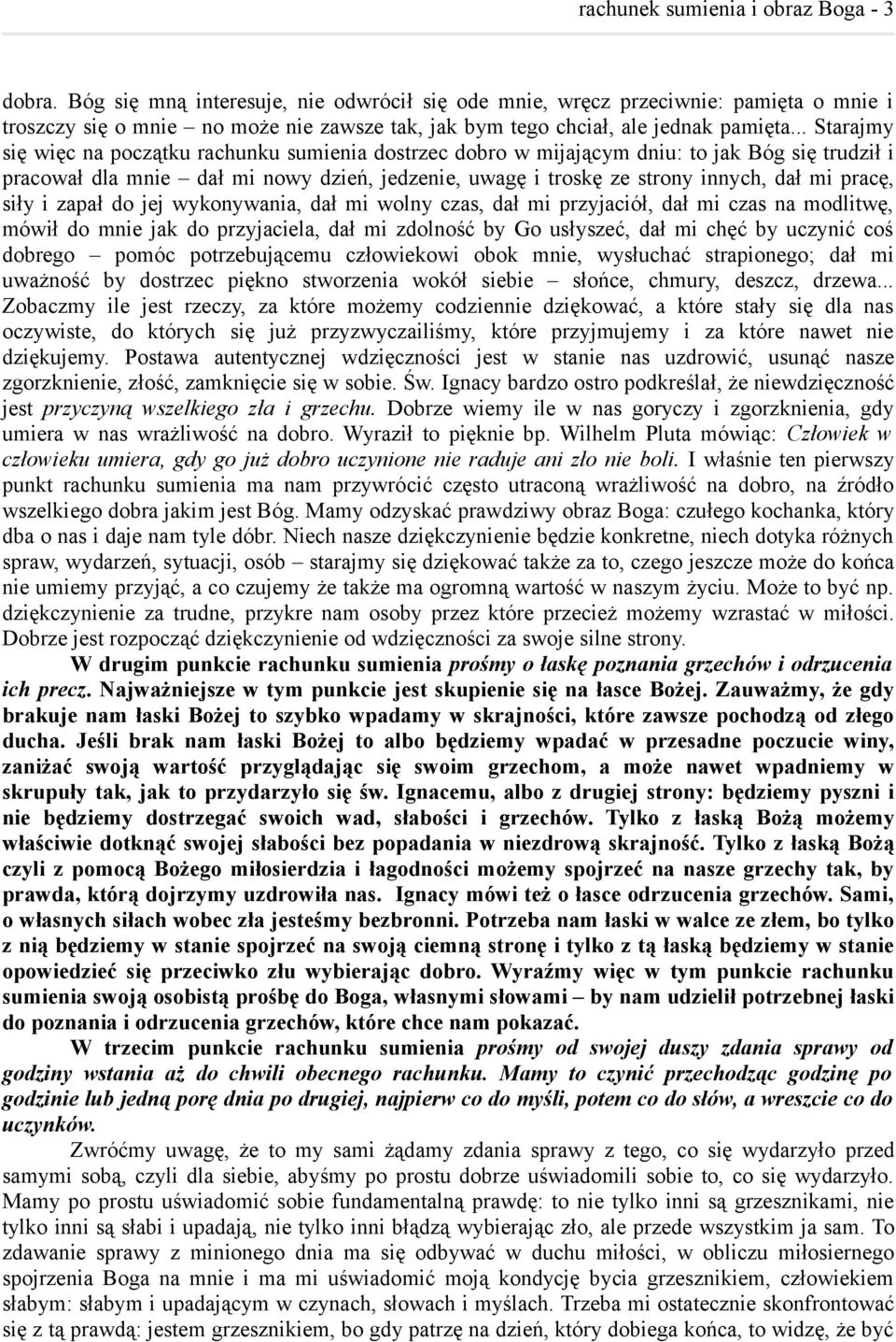 .. Starajmy się więc na początku rachunku sumienia dostrzec dobro w mijającym dniu: to jak Bóg się trudził i pracował dla mnie dał mi nowy dzień, jedzenie, uwagę i troskę ze strony innych, dał mi