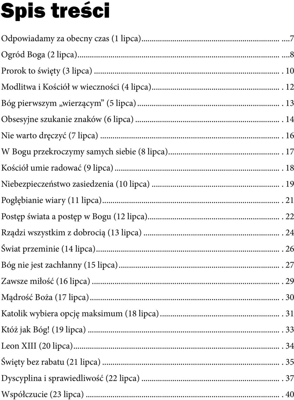 ... 18 Niebezpieczeństwo zasiedzenia (10 lipca).... 19 Pogłębianie wiary (11 lipca).... 21 Postęp świata a postęp w Bogu (12 lipca).... 22 Rządzi wszystkim z dobrocią (13 lipca).