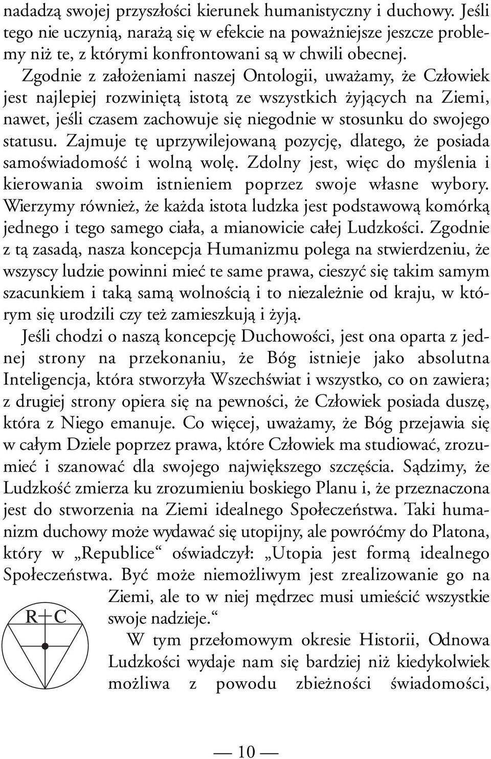 statusu. Zajmuje tę uprzywilejowaną pozycję, dlatego, że posiada samoświadomość i wolną wolę. Zdolny jest, więc do myślenia i kierowania swoim istnieniem poprzez swoje własne wybory.