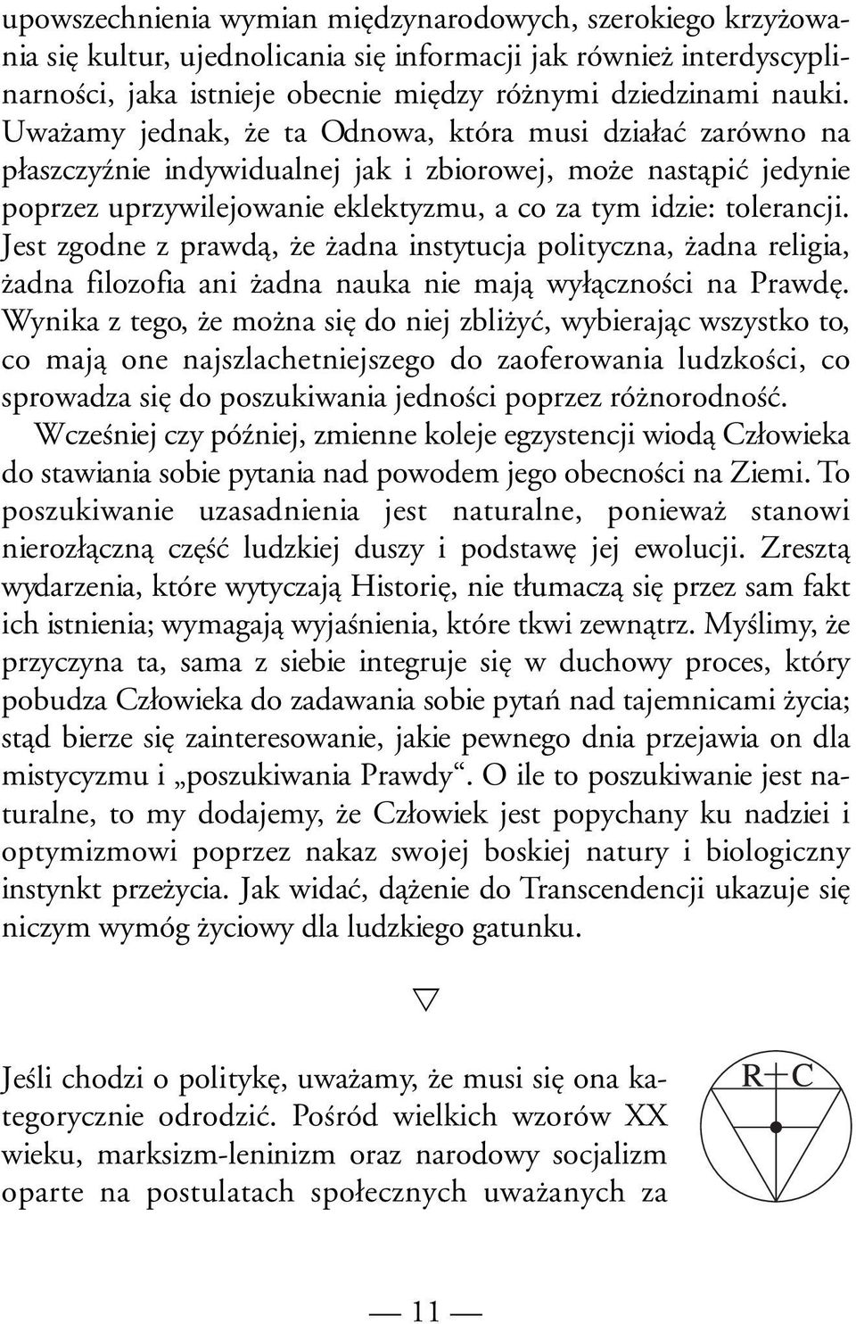 Jest zgodne z prawdą, że żadna instytucja polityczna, żadna religia, żadna filozofia ani żadna nauka nie mają wyłączności na Prawdę.