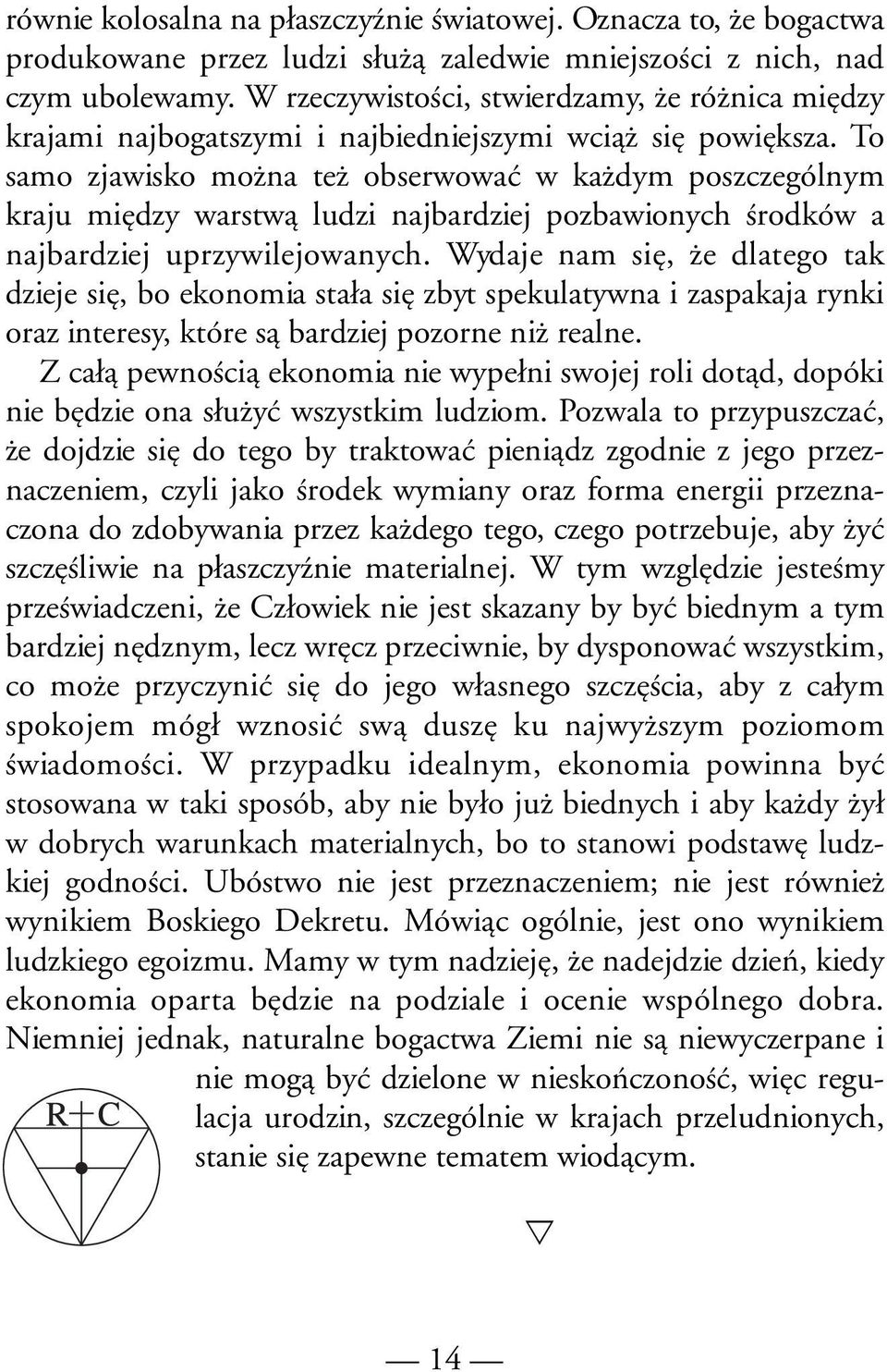 To samo zjawisko można też obserwować w każdym poszczególnym kraju między warstwą ludzi najbardziej pozbawionych środków a najbardziej uprzywilejowanych.