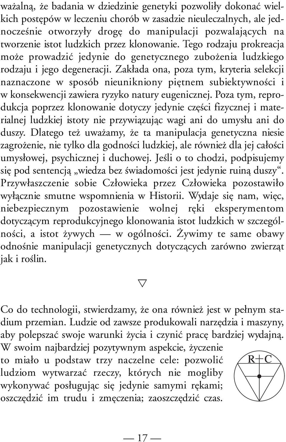 Zakłada ona, poza tym, kryteria selekcji naznaczone w sposób nieunikniony piętnem subiektywności i w konsekwencji zawiera ryzyko natury eugenicznej.