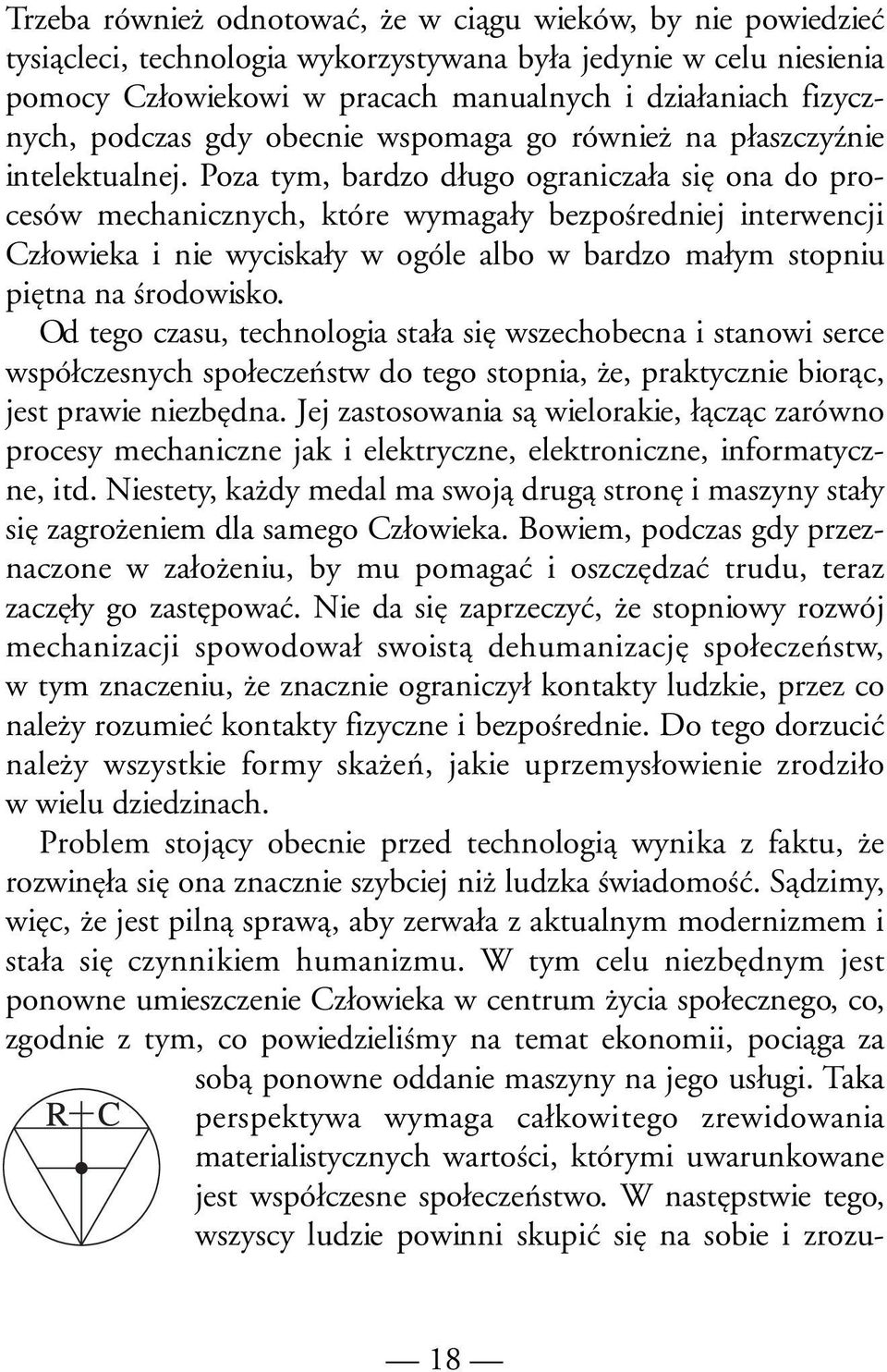 Poza tym, bardzo długo ograniczała się ona do procesów mechanicznych, które wymagały bezpośredniej interwencji Człowieka i nie wyciskały w ogóle albo w bardzo małym stopniu piętna na środowisko.