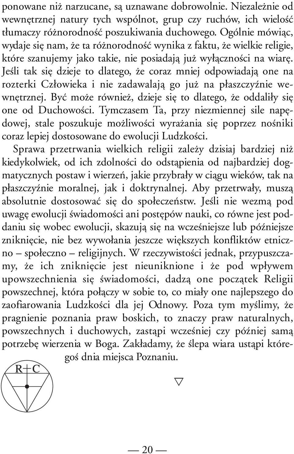 Jeśli tak się dzieje to dlatego, że coraz mniej odpowiadają one na rozterki Człowieka i nie zadawalają go już na płaszczyźnie wewnętrznej.