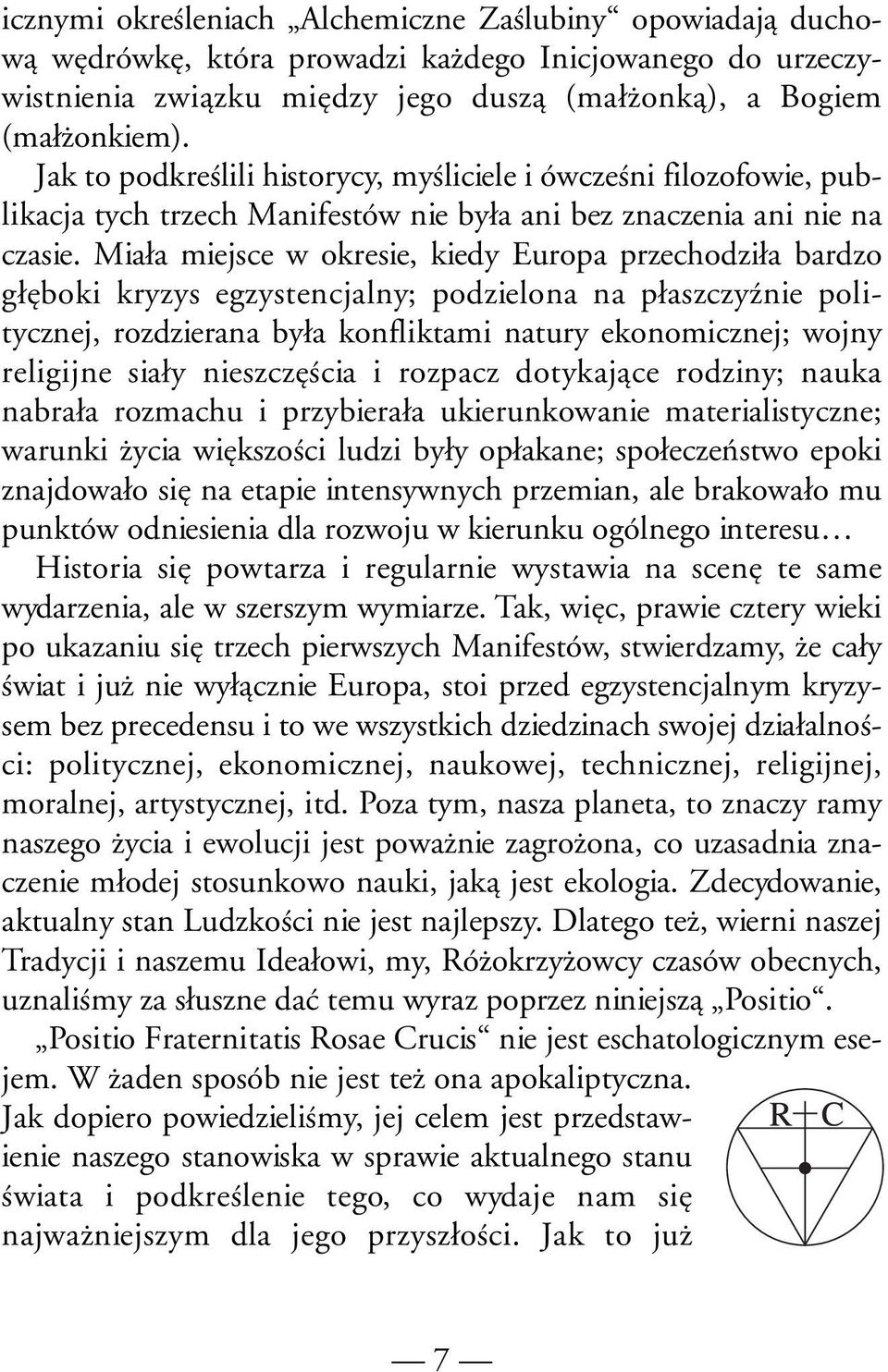 Miała miejsce w okresie, kiedy Europa przechodziła bardzo głęboki kryzys egzystencjalny; podzielona na płaszczyźnie politycznej, rozdzierana była konfliktami natury ekonomicznej; wojny religijne