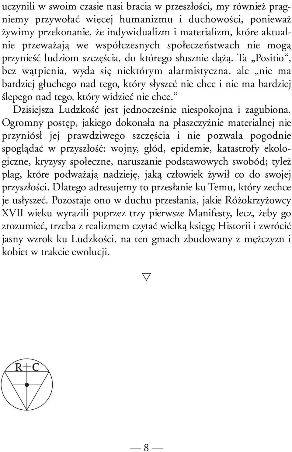 Ta Positio, bez wątpienia, wyda się niektórym alarmistyczna, ale nie ma bardziej głuchego nad tego, który słyszeć nie chce i nie ma bardziej ślepego nad tego, który widzieć nie chce.