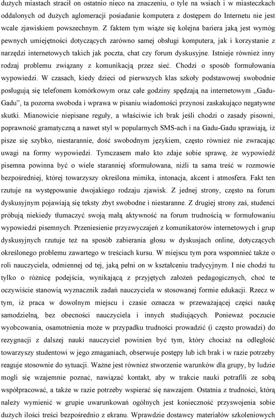 Z faktem tym wiąże się kolejna bariera jaką jest wymóg pewnych umiejętności dotyczących zarówno samej obsługi komputera, jak i korzystanie z narzędzi internetowych takich jak poczta, chat czy forum