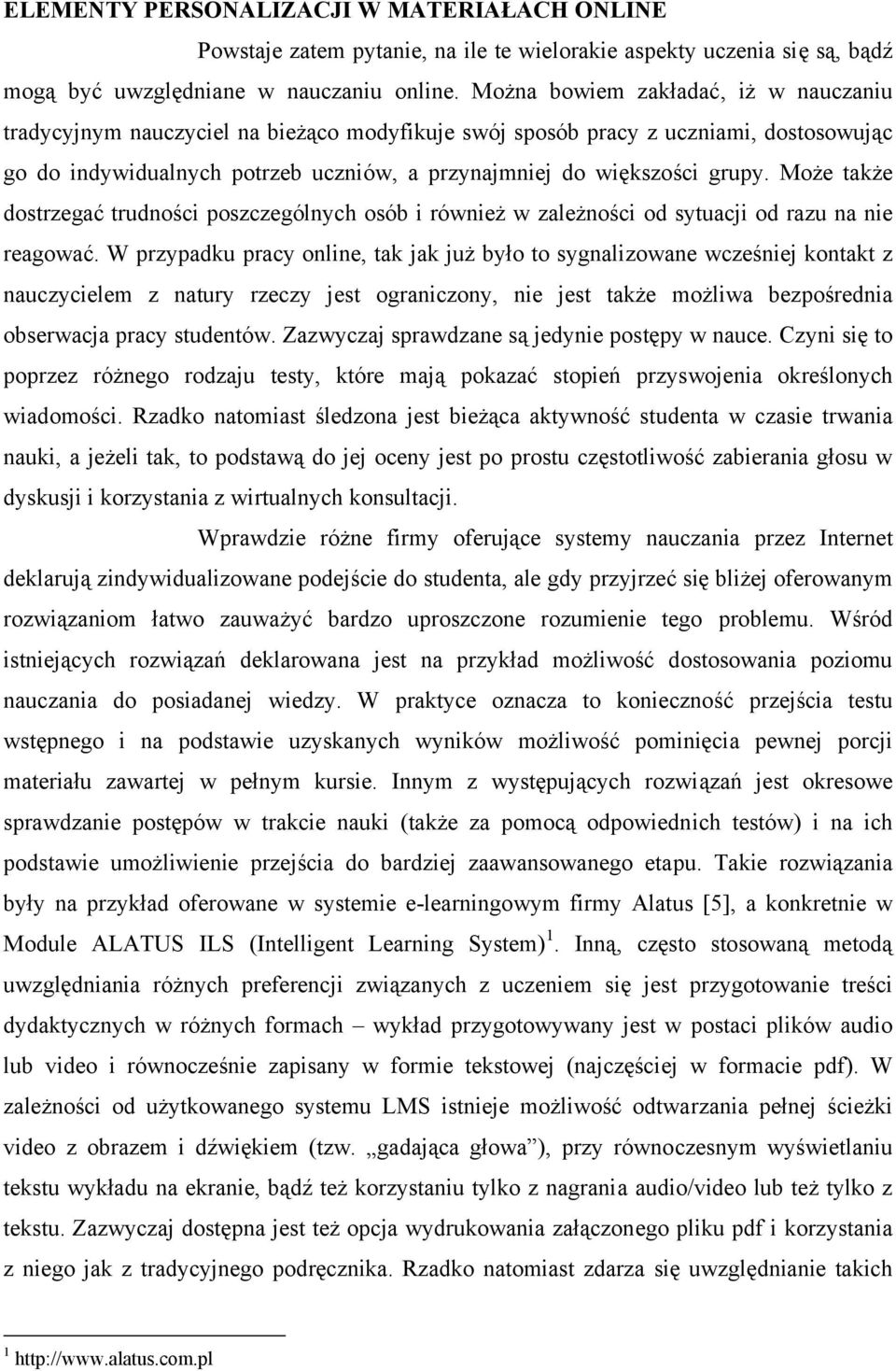 Może także dostrzegać trudności poszczególnych osób i również w zależności od sytuacji od razu na nie reagować.