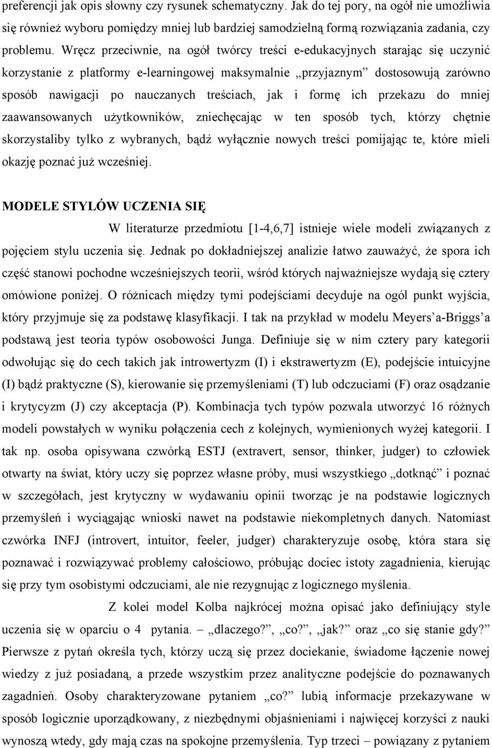 jak i formę ich przekazu do mniej zaawansowanych użytkowników, zniechęcając w ten sposób tych, którzy chętnie skorzystaliby tylko z wybranych, bądź wyłącznie nowych treści pomijając te, które mieli