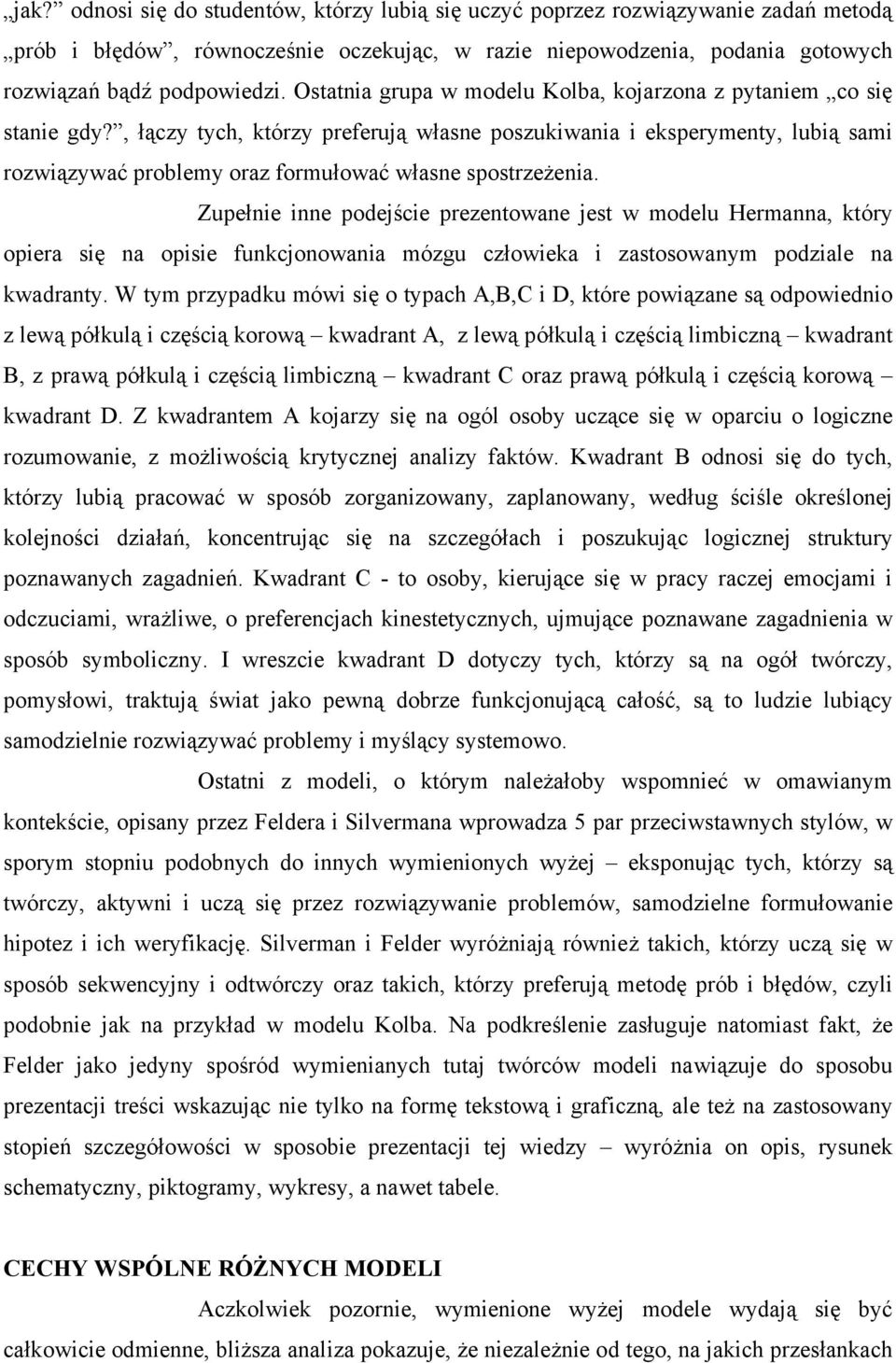, łączy tych, którzy preferują własne poszukiwania i eksperymenty, lubią sami rozwiązywać problemy oraz formułować własne spostrzeżenia.