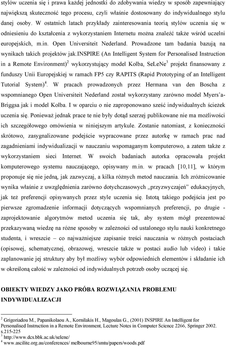 Prowadzone tam badania bazują na wynikach takich projektów jak.