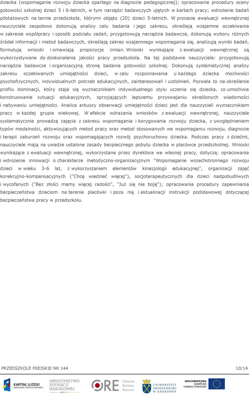 W procesie ewaluacji wewnętrznej nauczyciele zespołowo dokonują analizy celu badania i jego zakresu, określają wzajemne oczekiwania w zakresie współpracy i sposób podziału zadań, przygotowują