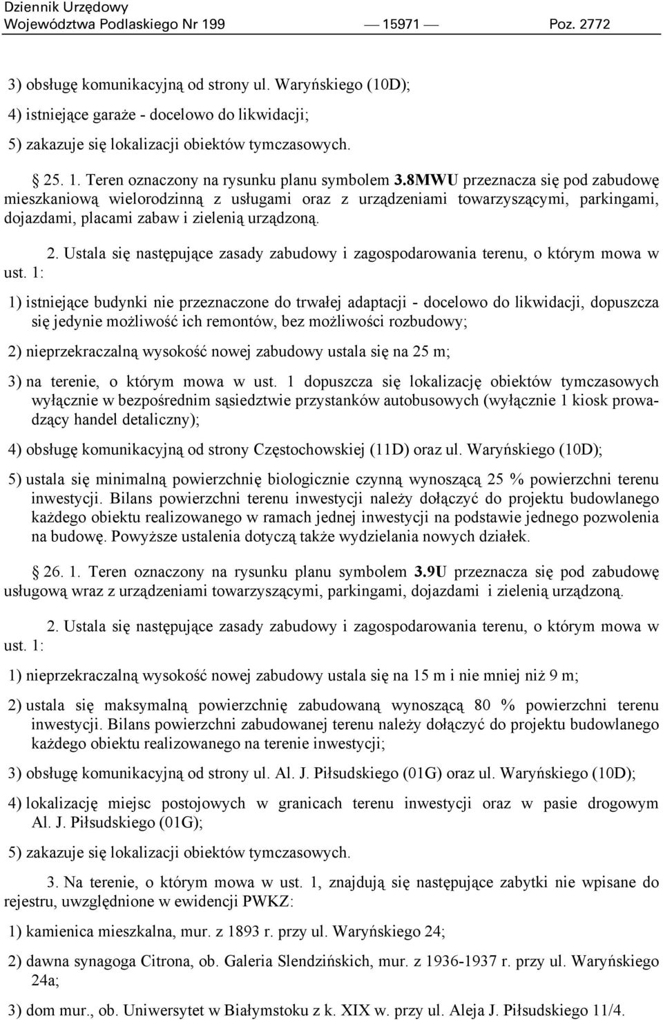 8MWU przeznacza się pod zabudowę mieszkaniową wielorodzinną z usługami oraz z urządzeniami towarzyszącymi, parkingami, dojazdami, placami zabaw i zielenią urządzoną. 2.