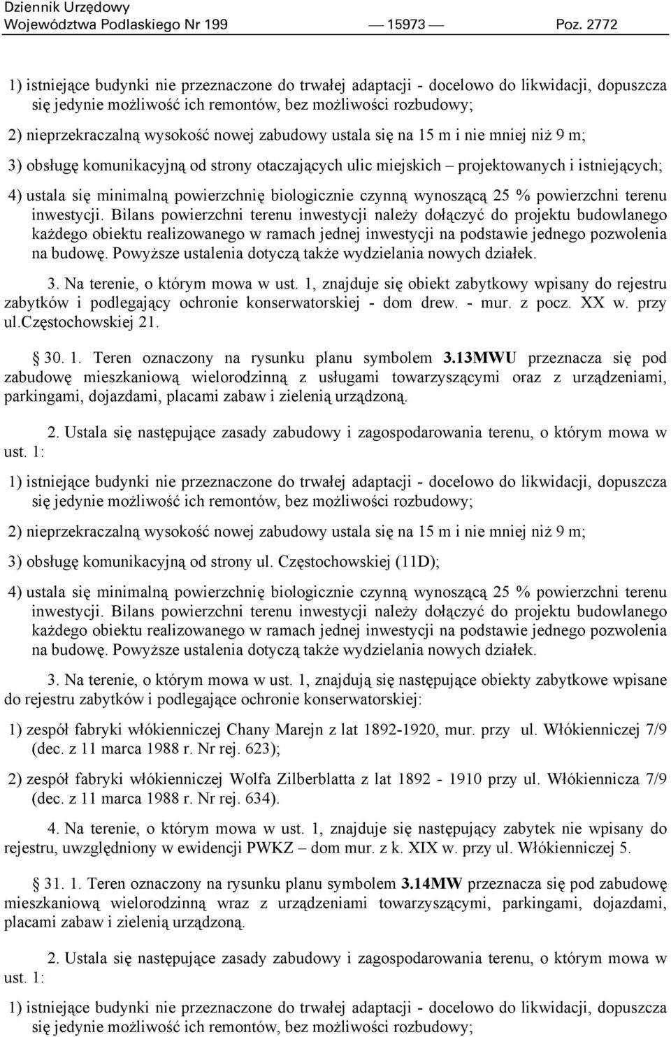 zabudowy ustala się na 15 m i nie mniej niż 9 m; 3) obsługę komunikacyjną od strony otaczających ulic miejskich projektowanych i istniejących; 4) ustala się minimalną powierzchnię biologicznie czynną