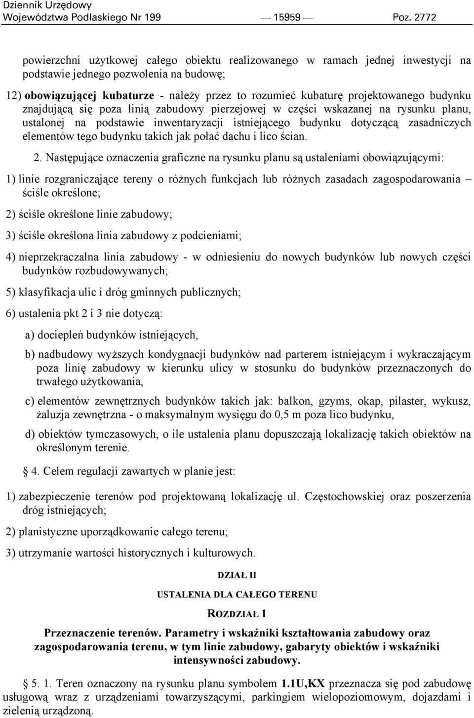 projektowanego budynku znajdującą się poza linią zabudowy pierzejowej w części wskazanej na rysunku planu, ustalonej na podstawie inwentaryzacji istniejącego budynku dotyczącą zasadniczych elementów