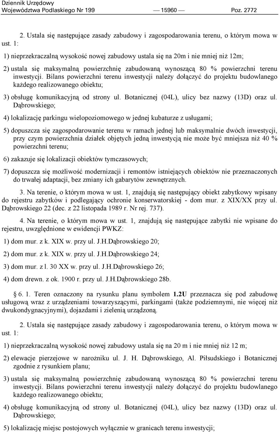 Bilans powierzchni terenu inwestycji należy dołączyć do projektu budowlanego każdego realizowanego obiektu; 3) obsługę komunikacyjną od strony ul. Botanicznej (04L), ulicy bez nazwy (13D) oraz ul.