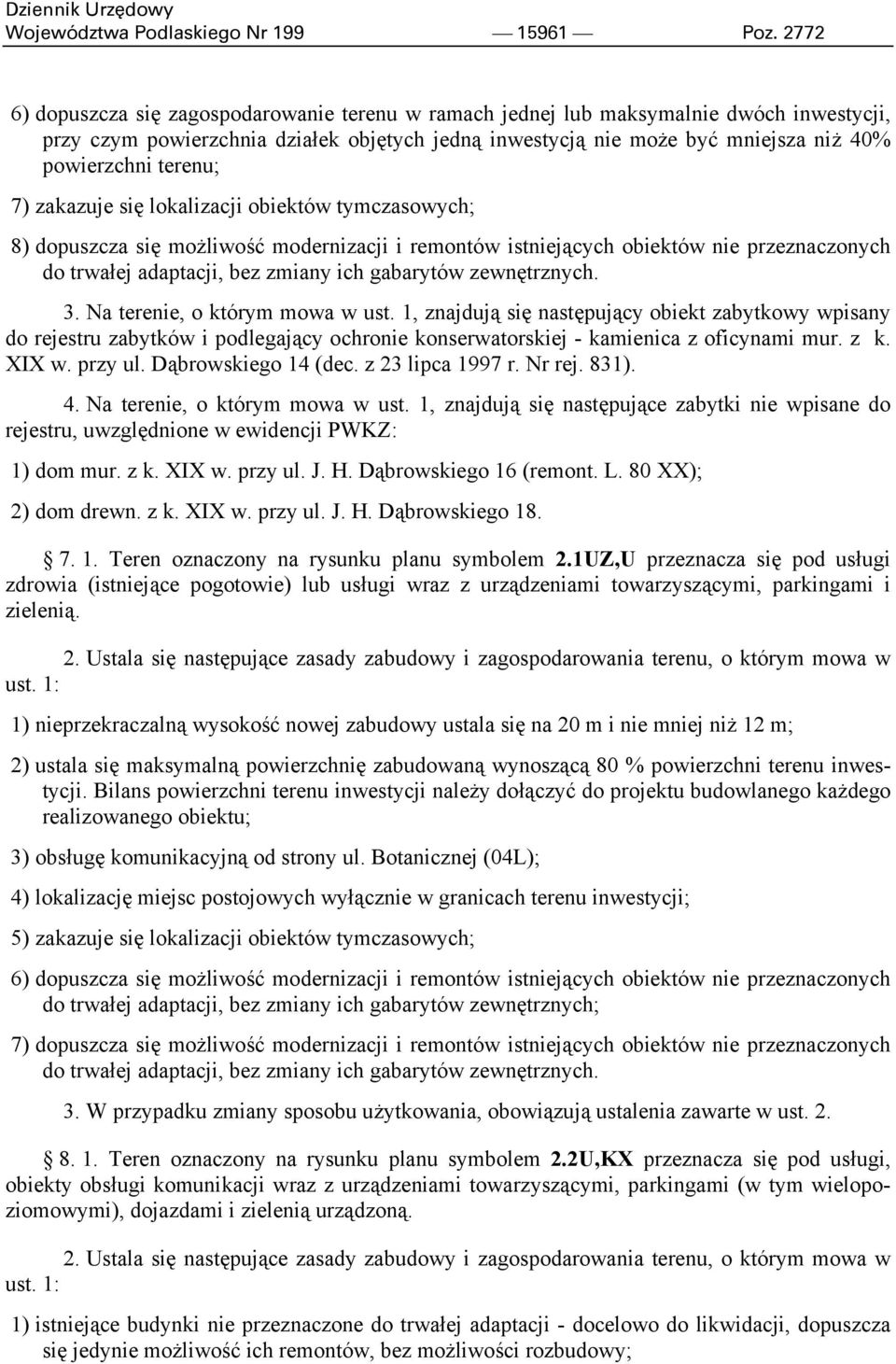 terenu; 7) zakazuje się lokalizacji obiektów tymczasowych; 8) dopuszcza się możliwość modernizacji i remontów istniejących obiektów nie przeznaczonych do trwałej adaptacji, bez zmiany ich gabarytów