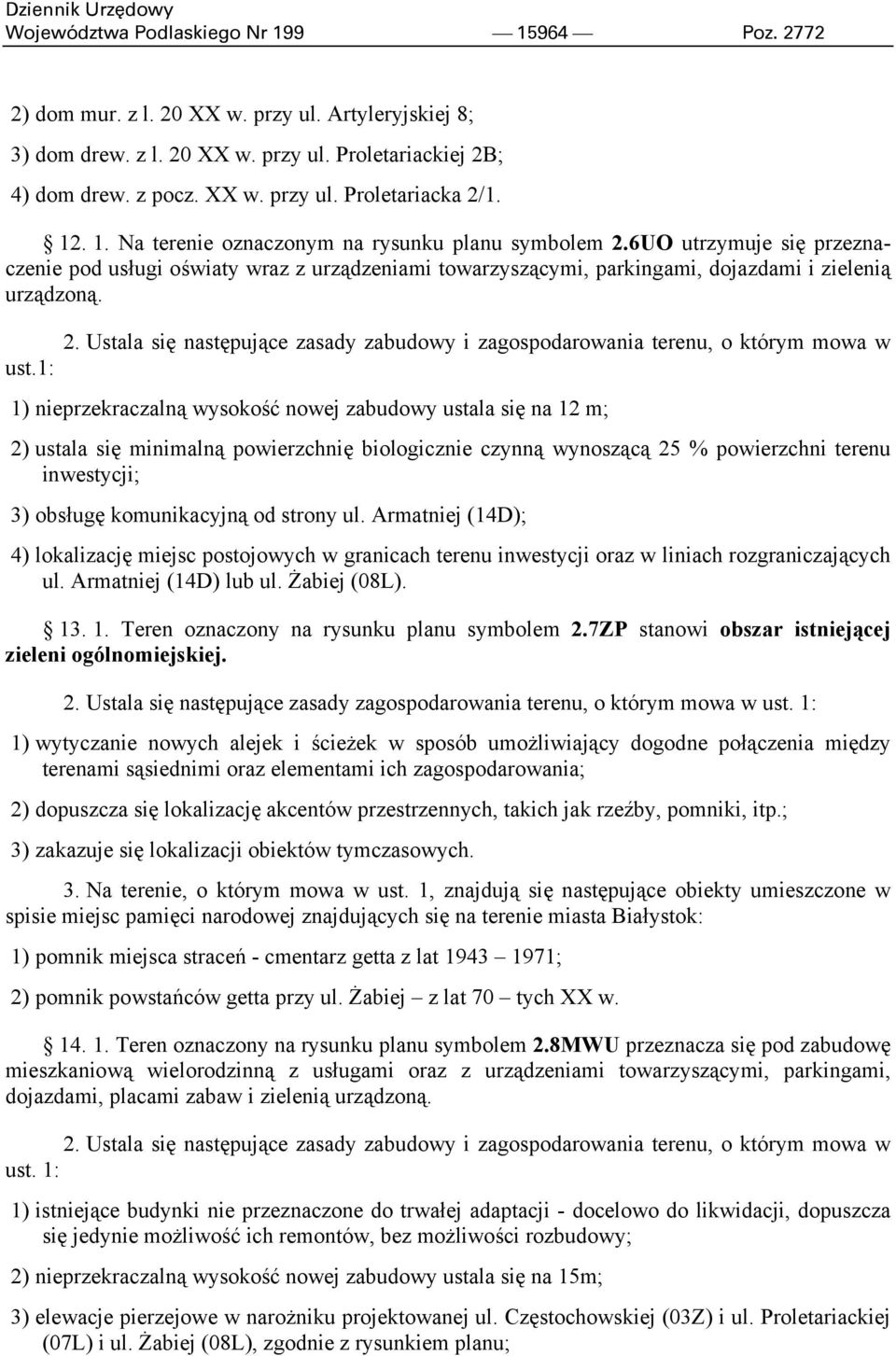 Ustala się następujące zasady zabudowy i zagospodarowania terenu, o którym mowa w 1) nieprzekraczalną wysokość nowej zabudowy ustala się na 12 m; 2) ustala się minimalną powierzchnię biologicznie