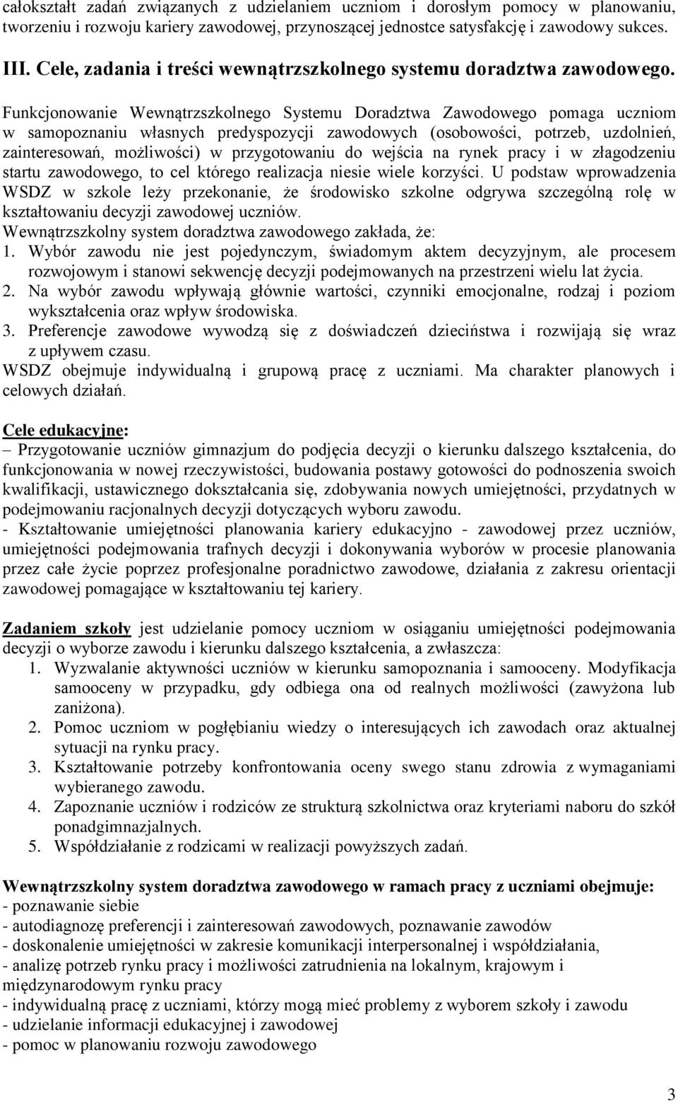 Funkcjonowanie Wewnątrzszkolnego Systemu Doradztwa Zawodowego pomaga uczniom w samopoznaniu własnych predyspozycji zawodowych (osobowości, potrzeb, uzdolnień, zainteresowań, możliwości) w