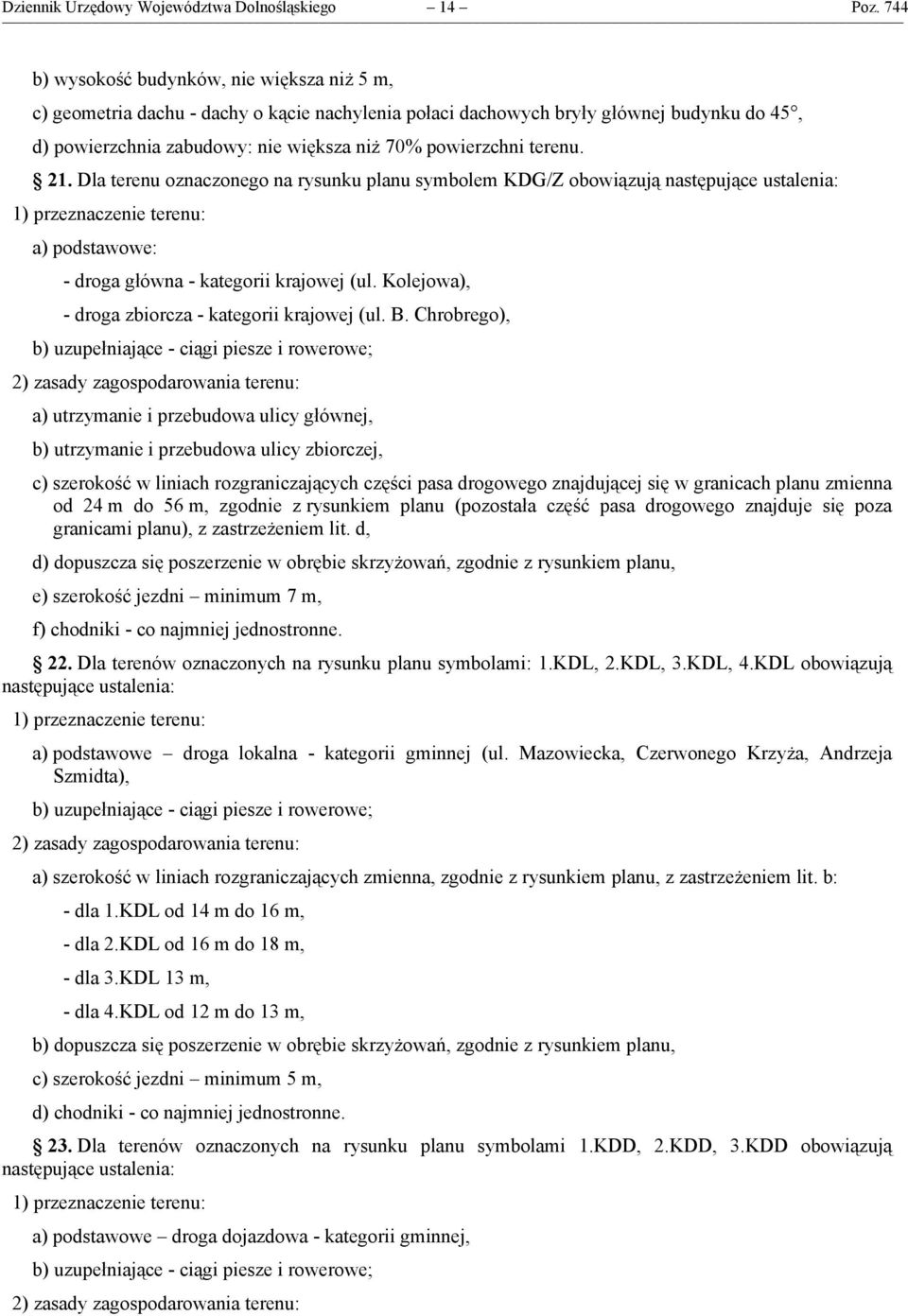 terenu. 21. Dla terenu oznaczonego na rysunku planu symbolem KDG/Z obowiązują następujące ustalenia: a) podstawowe: - droga główna - kategorii krajowej (ul.