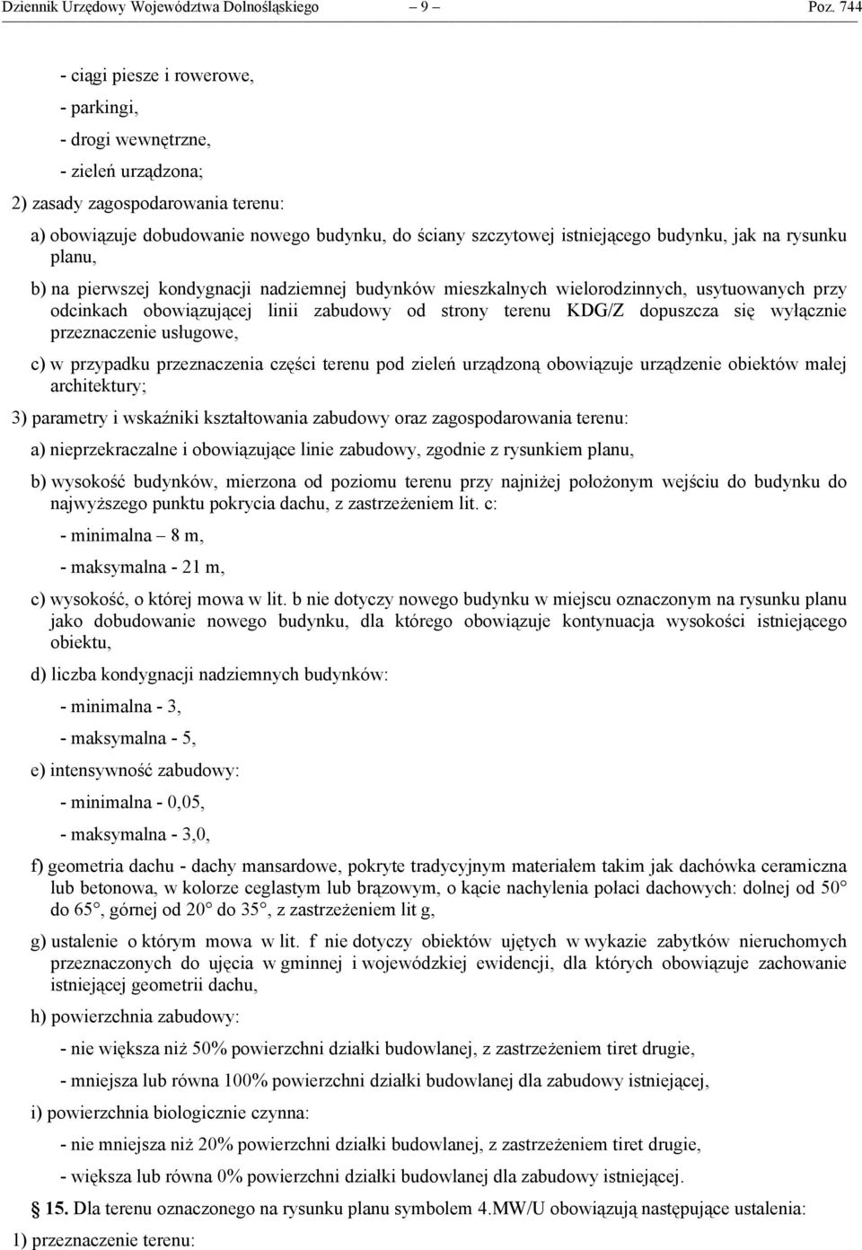 budynku, jak na rysunku planu, b) na pierwszej kondygnacji nadziemnej budynków mieszkalnych wielorodzinnych, usytuowanych przy odcinkach obowiązującej linii zabudowy od strony terenu KDG/Z dopuszcza