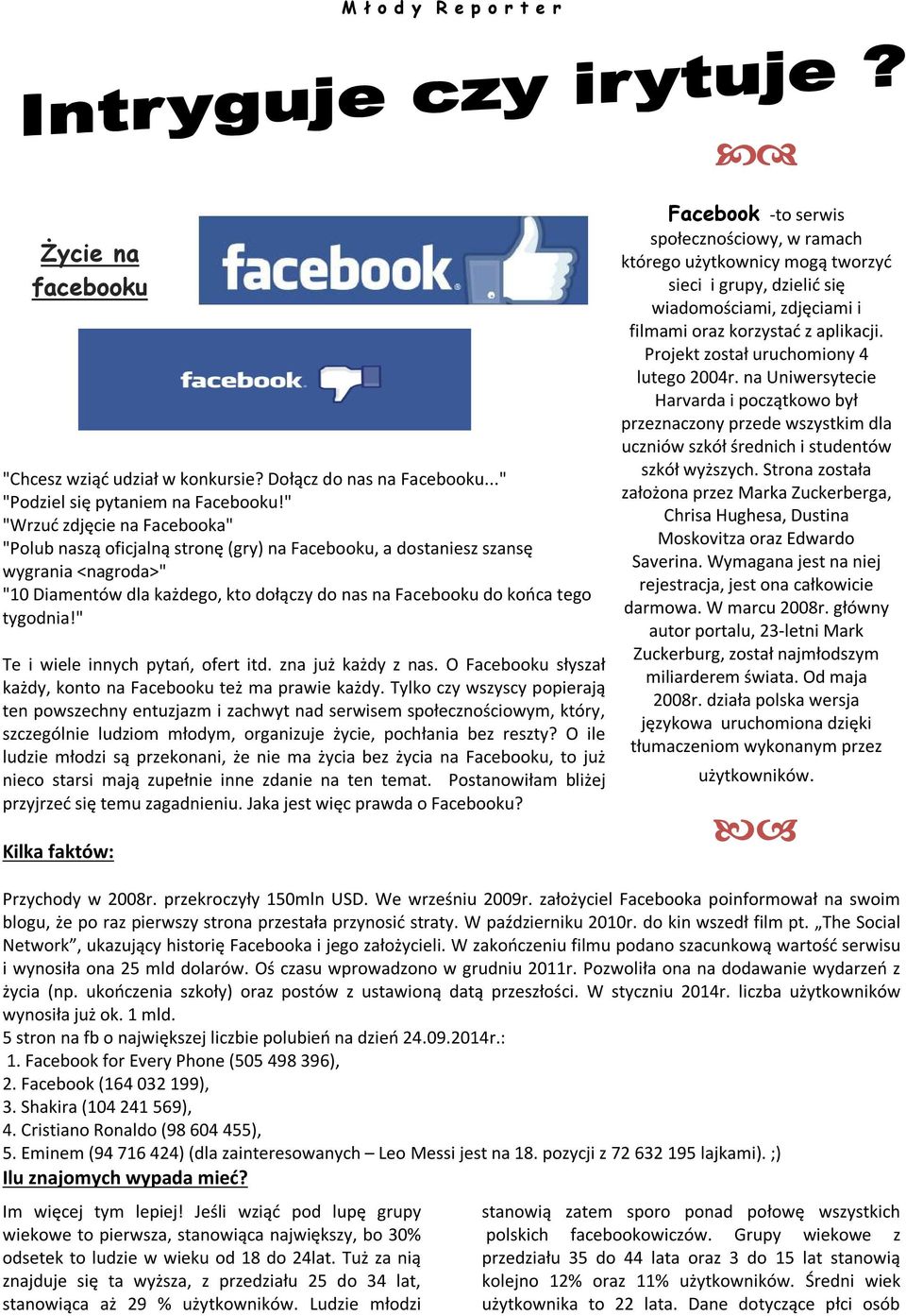 tygodnia!" Te i wiele innych pytań, ofert itd. zna już każdy z nas. O Facebooku słyszał każdy, konto na Facebooku też ma prawie każdy.