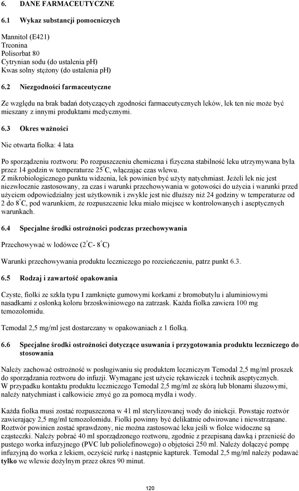 3 Okres ważności Nie otwarta fiolka: 4 lata Po sporządzeniu roztworu: Po rozpuszczeniu chemiczna i fizyczna stabilność leku utrzymywana była przez 14 godzin w temperaturze 25 C, włączając czas wlewu.