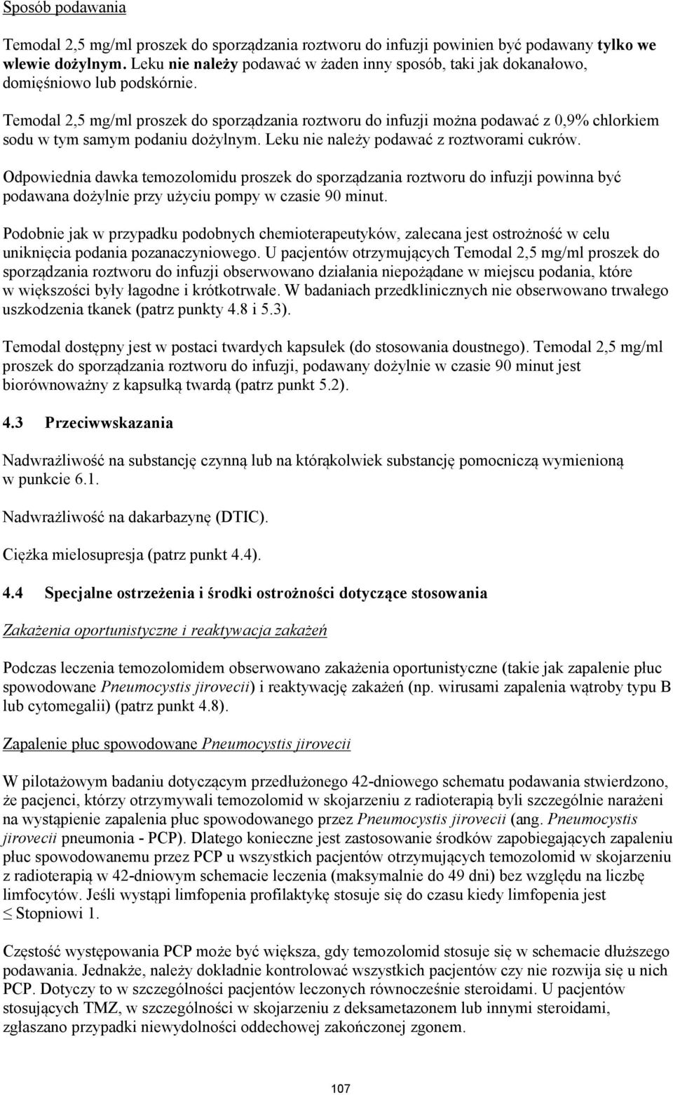 Temodal 2,5 mg/ml proszek do sporządzania roztworu do infuzji można podawać z 0,9% chlorkiem sodu w tym samym podaniu dożylnym. Leku nie należy podawać z roztworami cukrów.