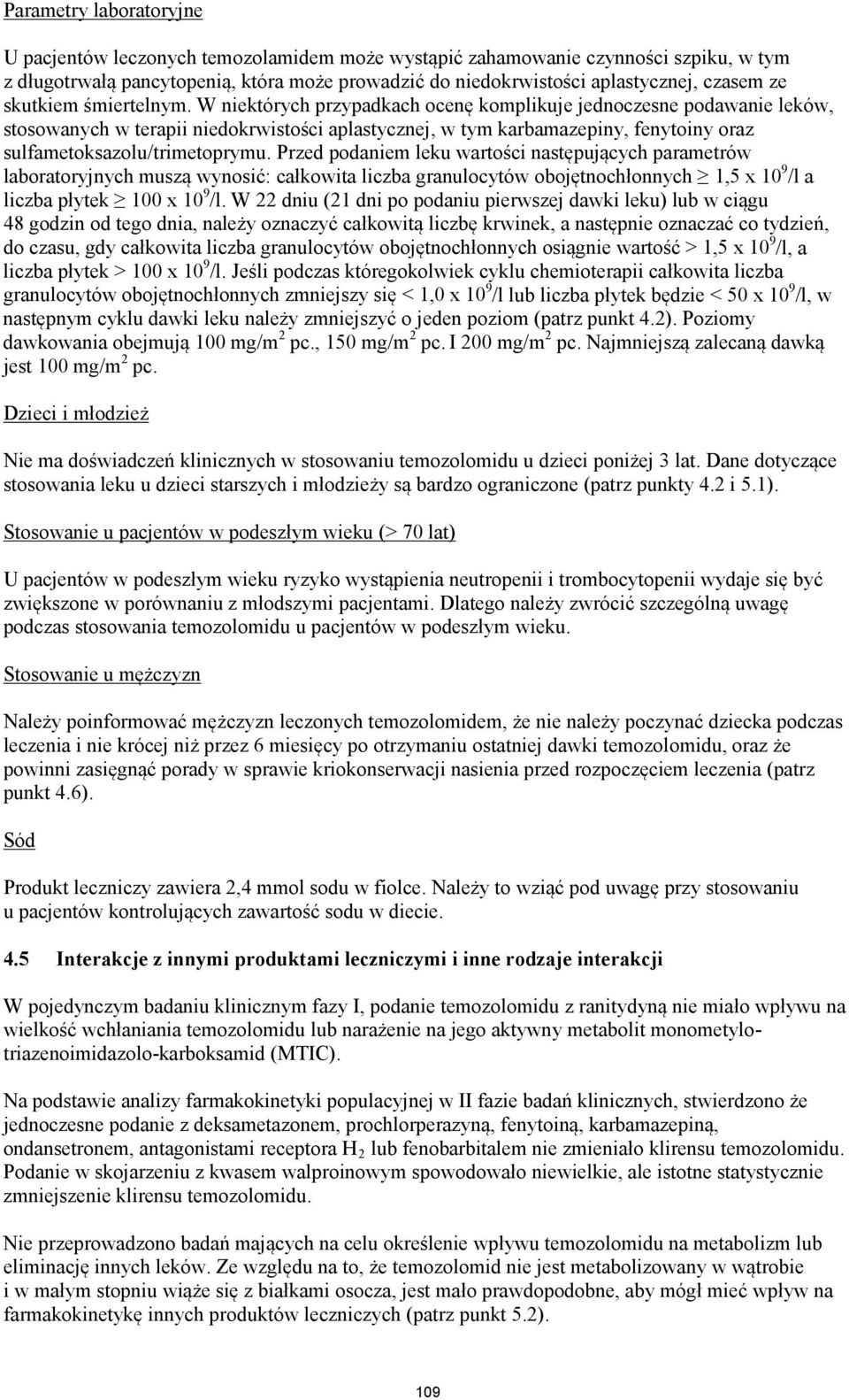 W niektórych przypadkach ocenę komplikuje jednoczesne podawanie leków, stosowanych w terapii niedokrwistości aplastycznej, w tym karbamazepiny, fenytoiny oraz sulfametoksazolu/trimetoprymu.