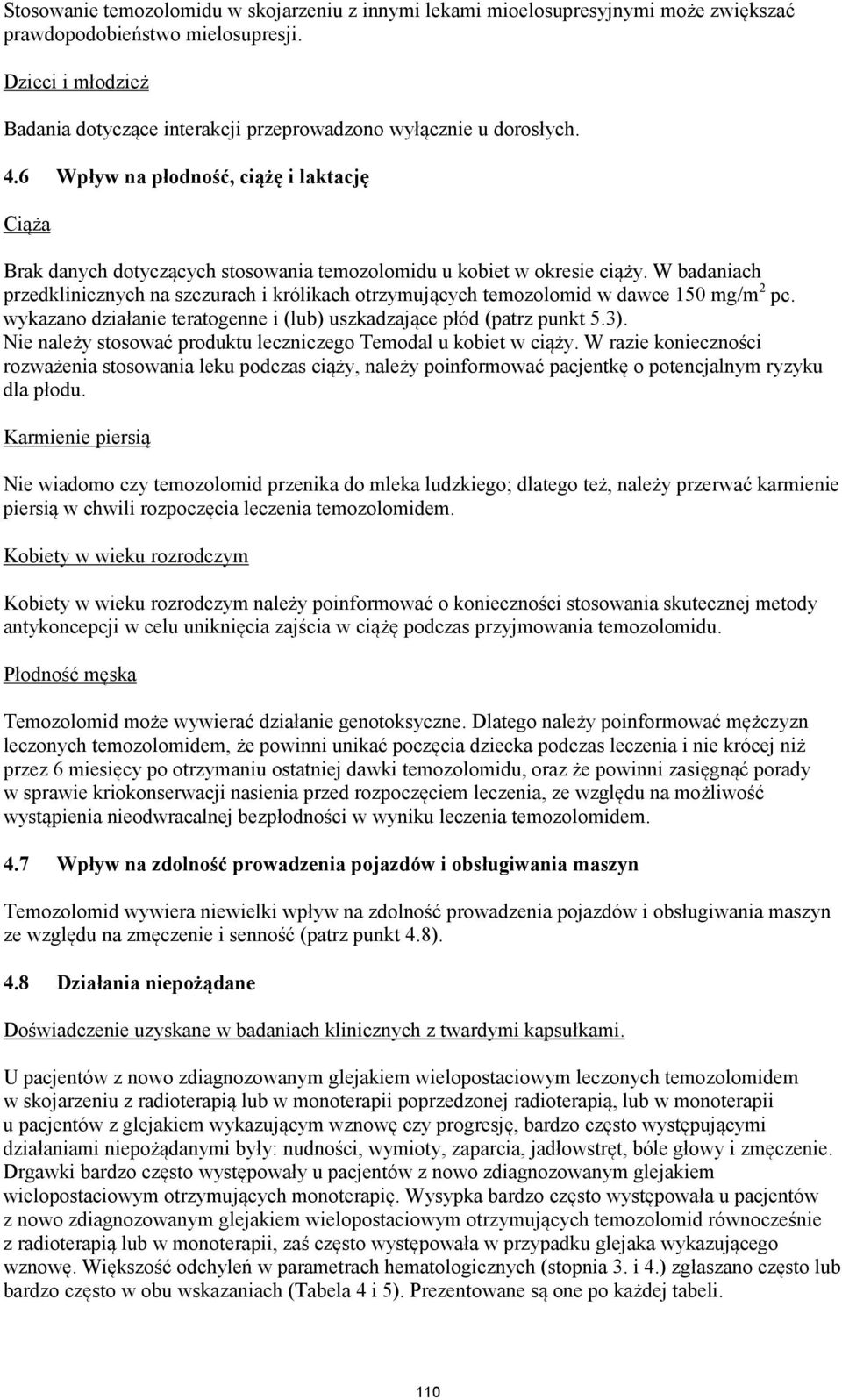 6 Wpływ na płodność, ciążę i laktację Ciąża Brak danych dotyczących stosowania temozolomidu u kobiet w okresie ciąży.