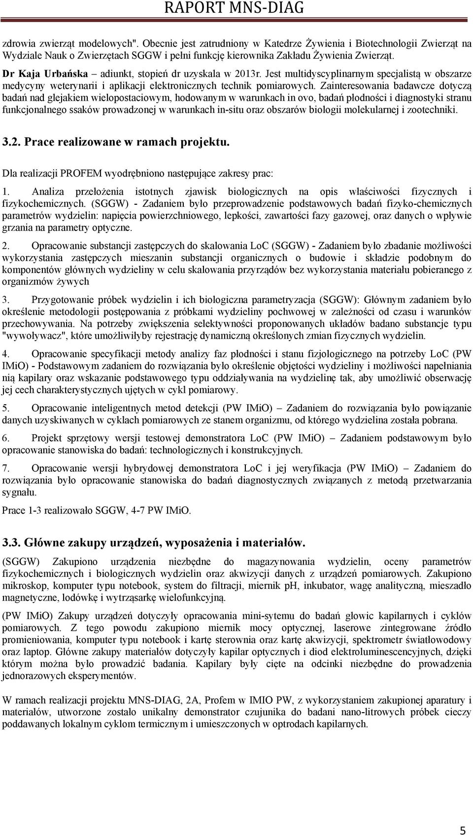 Zainteresowania badawcze dotyczą badań nad glejakiem wielopostaciowym, hodowanym w warunkach in ovo, badań płodności i diagnostyki stranu funkcjonalnego ssaków prowadzonej w warunkach in-situ oraz