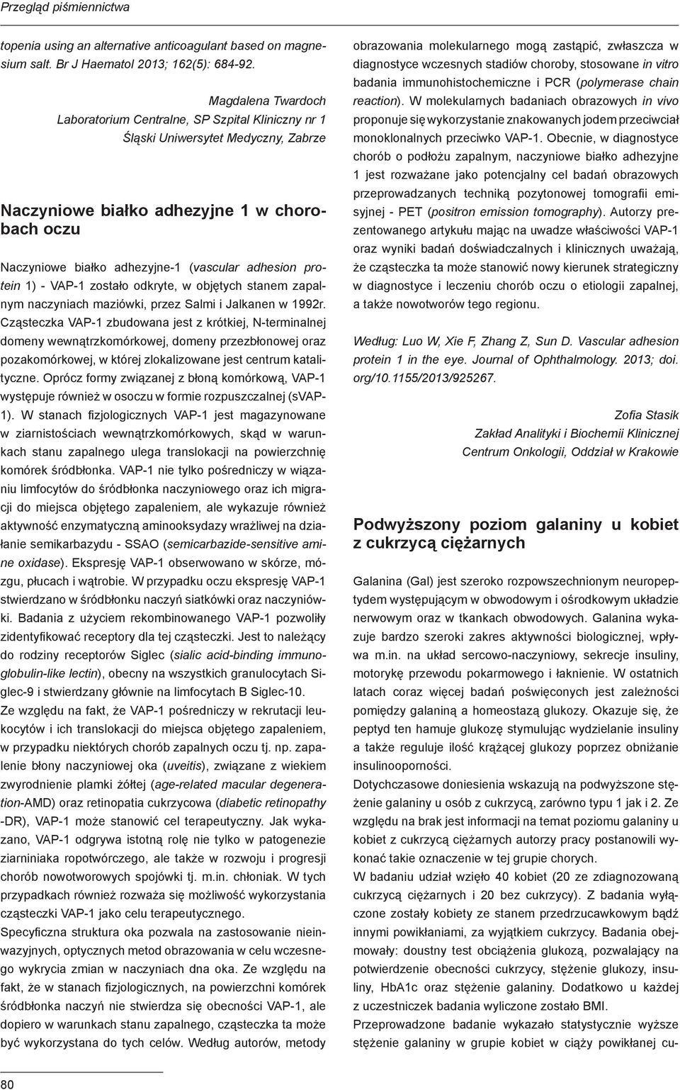 adhesion protein 1) - VAP-1 zostało odkryte, w objętych stanem zapalnym naczyniach maziówki, przez Salmi i Jalkanen w 1992r.