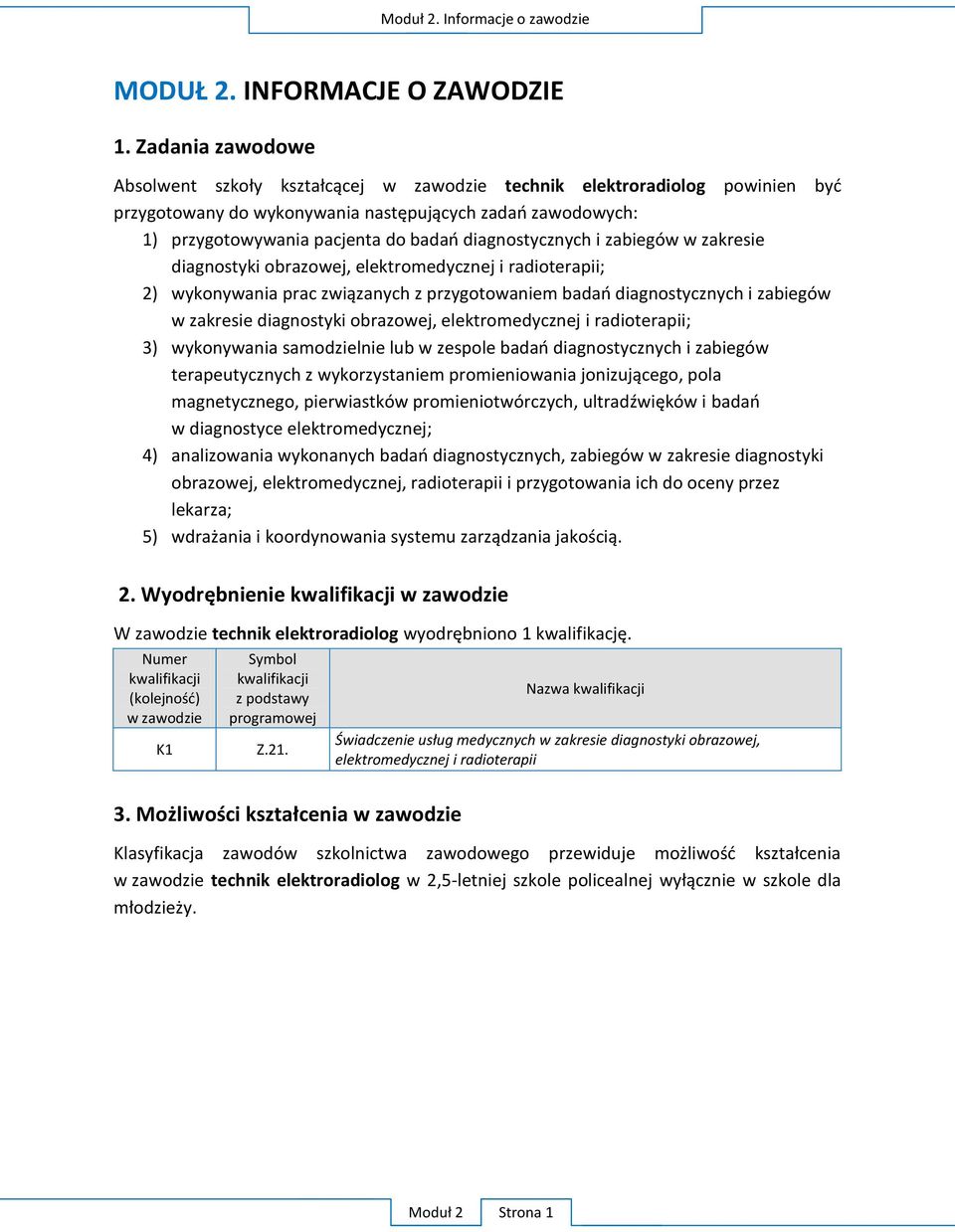 diagnostycznych i zabiegów w zakresie diagnostyki obrazowej, elektromedycznej i radioterapii; 2) wykonywania prac związanych z przygotowaniem badań diagnostycznych i zabiegów w zakresie diagnostyki