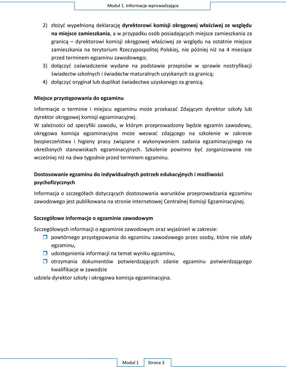 dyrektorowi komisji okręgowej właściwej ze względu na ostatnie miejsce zamieszkania na terytorium Rzeczypospolitej Polskiej, nie później niż na 4 miesiące przed terminem egzaminu zawodowego; 3)