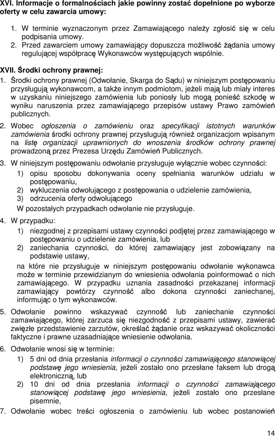 rodki ochrony prawnej (Odwołanie, Skarga do S du) w niniejszym post powaniu przysługuj wykonawcom, a tak e innym podmiotom, je eli maj lub miały interes w uzyskaniu niniejszego zamówienia lub