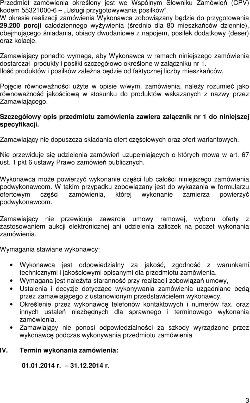 200 porcji całodziennego wy ywienia ( rednio dla 80 mieszka ców dziennie), obejmuj cego niadania, obiady dwudaniowe z napojem, posiłek dodatkowy (deser) oraz kolacje.