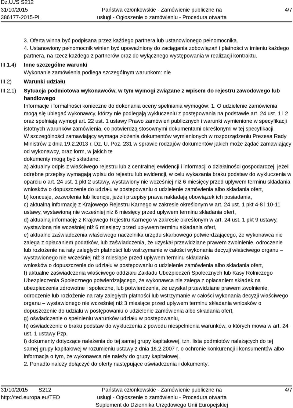 Inne szczególne warunki Wykonanie zamówienia podlega szczególnym warunkom: nie Warunki udziału Sytuacja podmiotowa wykonawców, w tym wymogi związane z wpisem do rejestru zawodowego lub handlowego