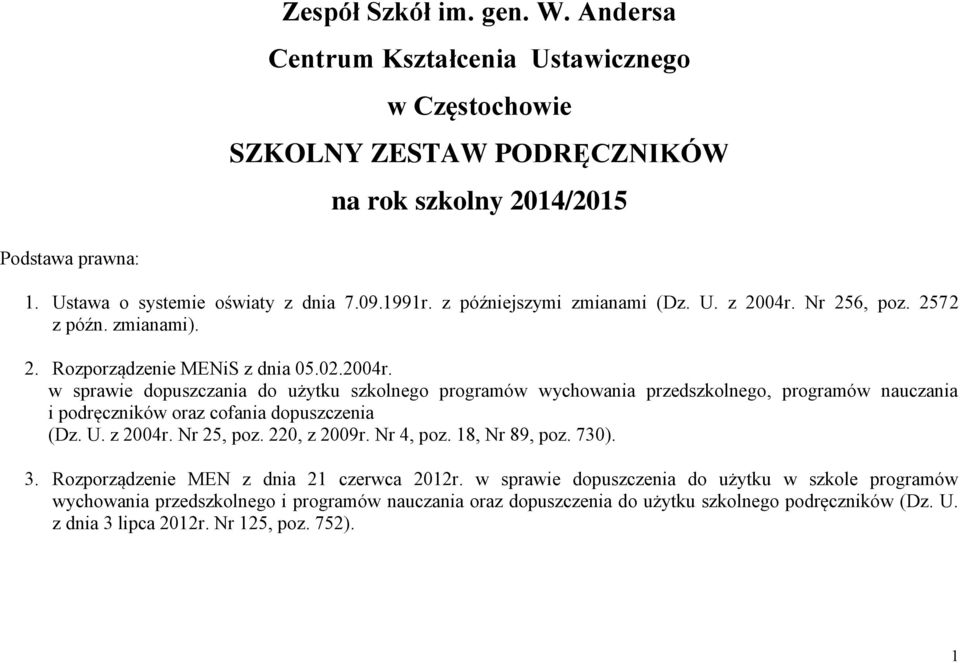 U. z 2004r. Nr 25, poz. 220, z 2009r. Nr 4, poz. 18, Nr 89, poz. 730). 3. Rozporządzenie MEN z dnia 21 czerwca 2012r.