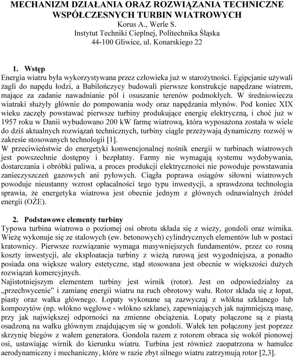 Egipcjanie używali żagli do napędu łodzi, a Babilończycy budowali pierwsze konstrukcje napędzane wiatrem, mające za zadanie nawadnianie pól i osuszanie terenów podmokłych.