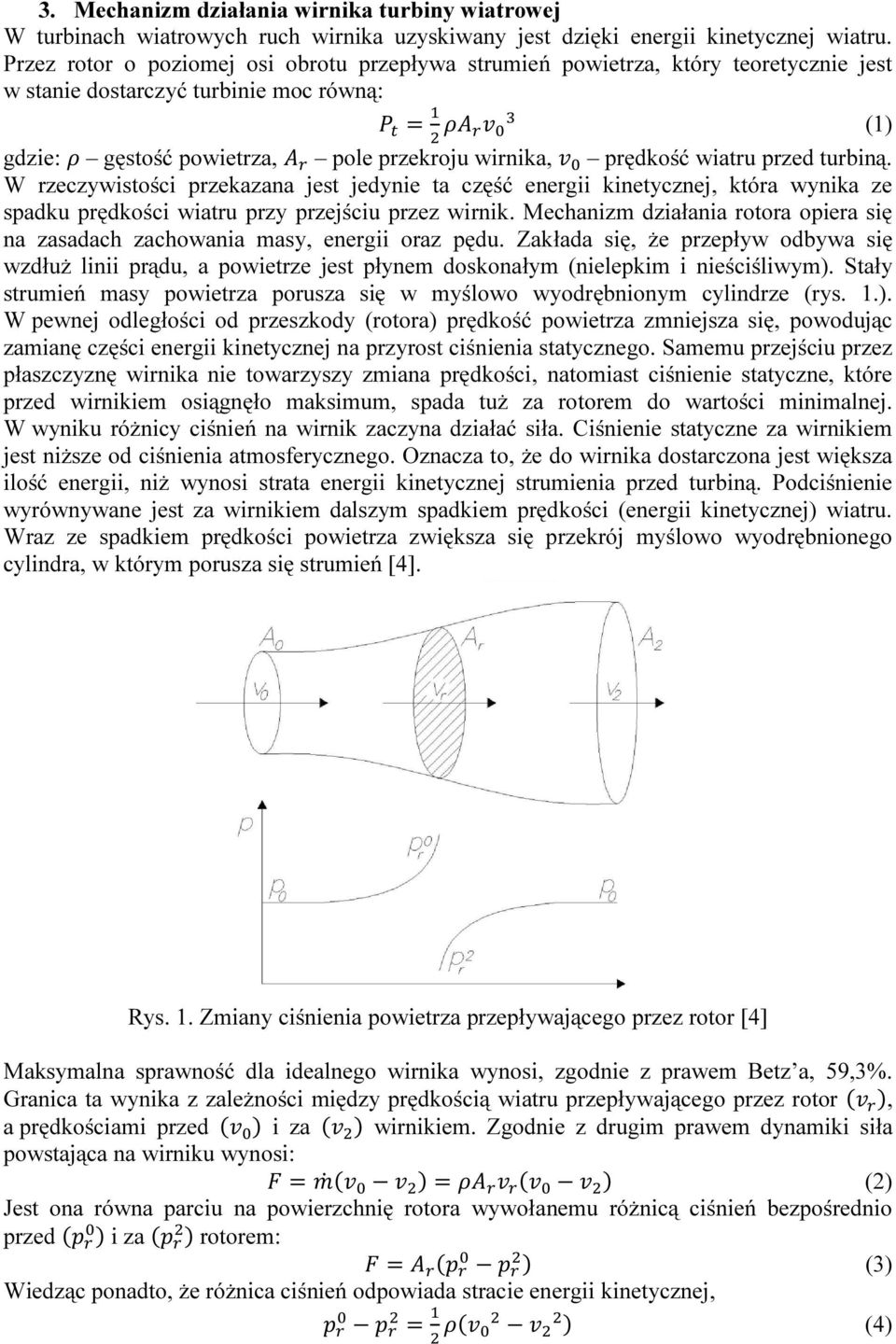 przed turbiną. W rzeczywistości przekazana jest jedynie ta część energii kinetycznej, która wynika ze spadku prędkości wiatru przy przejściu przez wirnik.