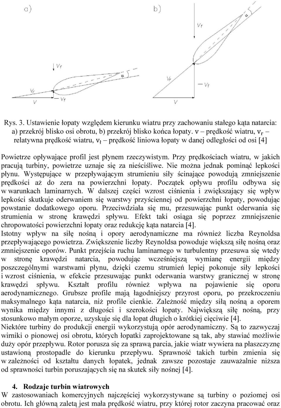 Przy prędkościach wiatru, w jakich pracują turbiny, powietrze uznaje się za nieściśliwe. Nie można jednak pominąć lepkości płynu.