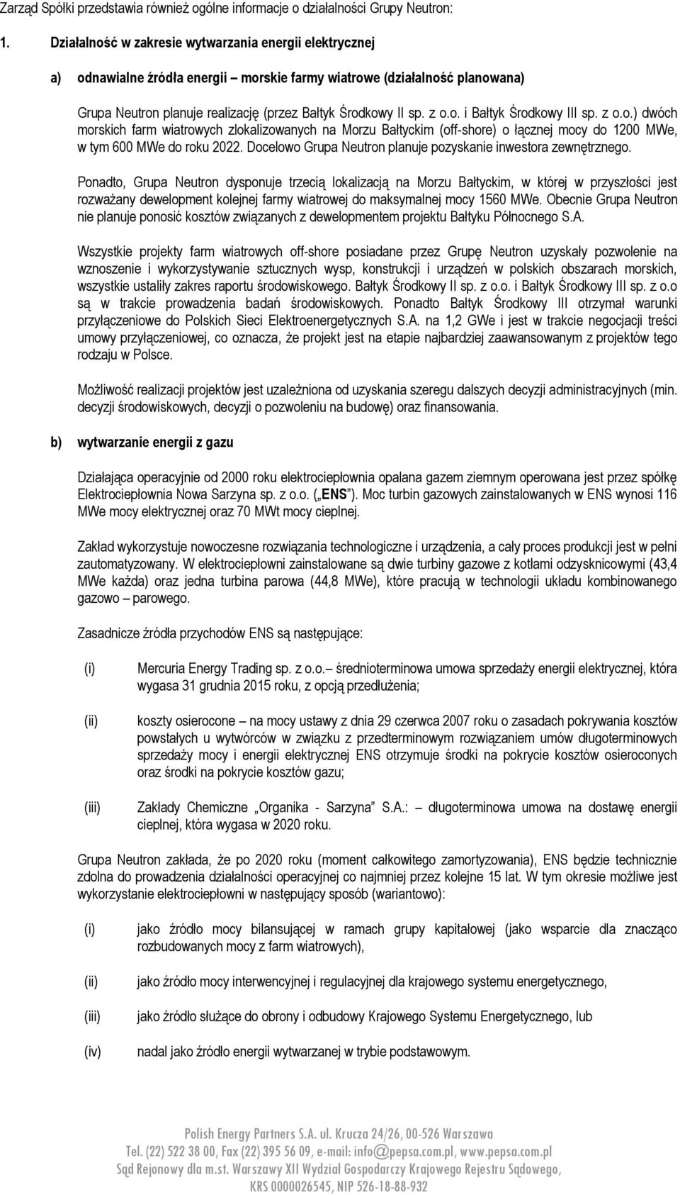 o. i Bałtyk Środkowy III sp. z o.o.) dwóch morskich farm wiatrowych zlokalizowanych na Morzu Bałtyckim (off-shore) o łącznej mocy do 1200 MWe, w tym 600 MWe do roku 2022.