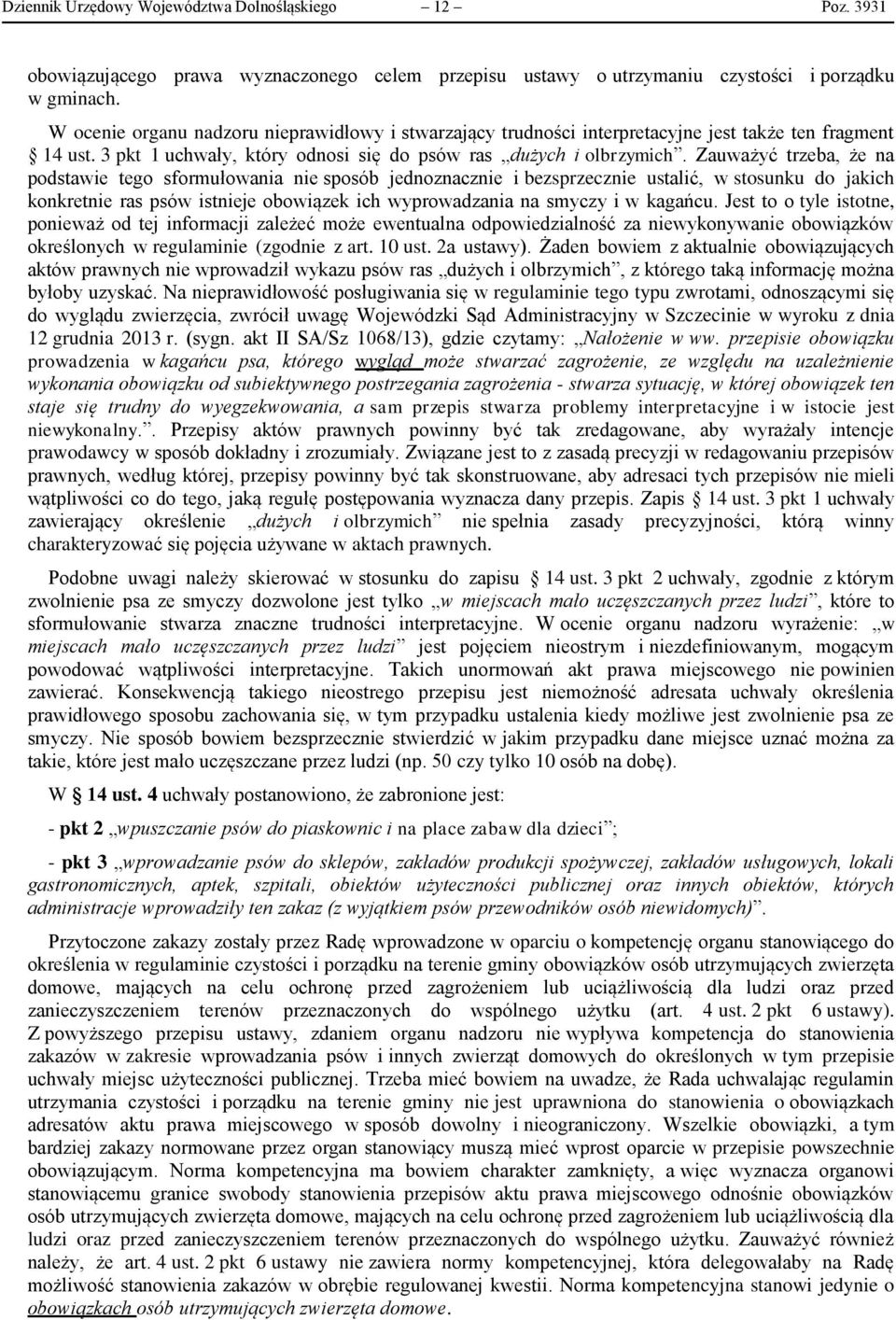 Zauważyć trzeba, że na podstawie tego sformułowania nie sposób jednoznacznie i bezsprzecznie ustalić, w stosunku do jakich konkretnie ras psów istnieje obowiązek ich wyprowadzania na smyczy i w