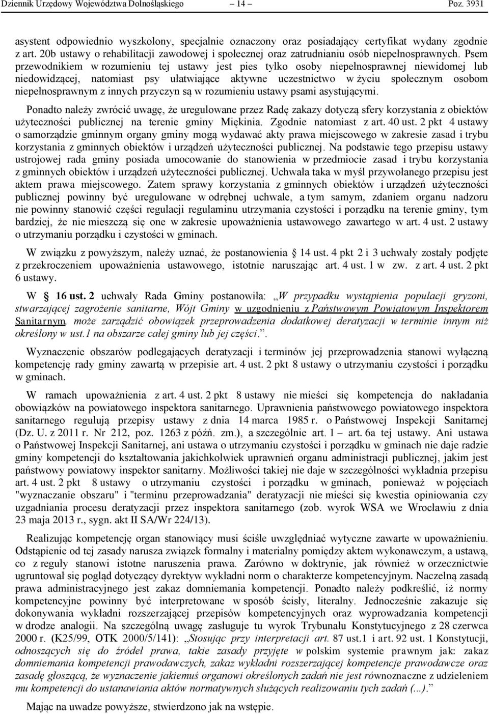 Psem przewodnikiem w rozumieniu tej ustawy jest pies tylko osoby niepełnosprawnej niewidomej lub niedowidzącej, natomiast psy ułatwiające aktywne uczestnictwo w życiu społecznym osobom