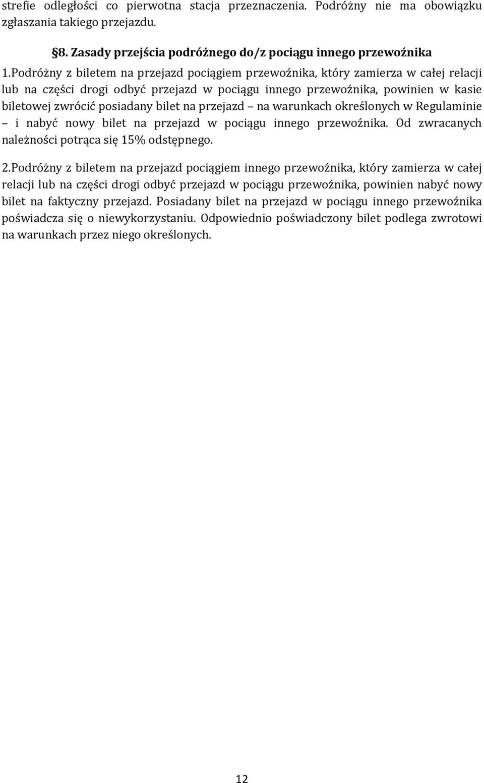 bilet na przejazd na warunkach określonych w Regulaminie i nabyć nowy bilet na przejazd w pociągu innego przewoźnika. Od zwracanych należności potrąca się 15% odstępnego. 2.