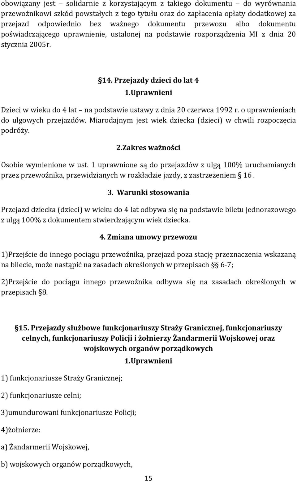 Uprawnieni Dzieci w wieku do 4 lat na podstawie ustawy z dnia 20 czerwca 1992 r. o uprawnieniach do ulgowych przejazdów. Miarodajnym jest wiek dziecka (dzieci) w chwili rozpoczęcia podróży. 2.Zakres ważności Osobie wymienione w ust.