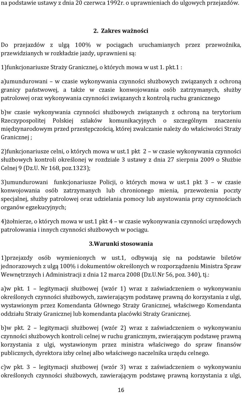 Zakres ważności Do przejazdów z ulgą 100% w pociągach uruchamianych przez przewoźnika, przewidzianych w rozkładzie jazdy, uprawnieni są: 1)funkcjonariusze Straży Granicznej, o których mowa w ust 1.