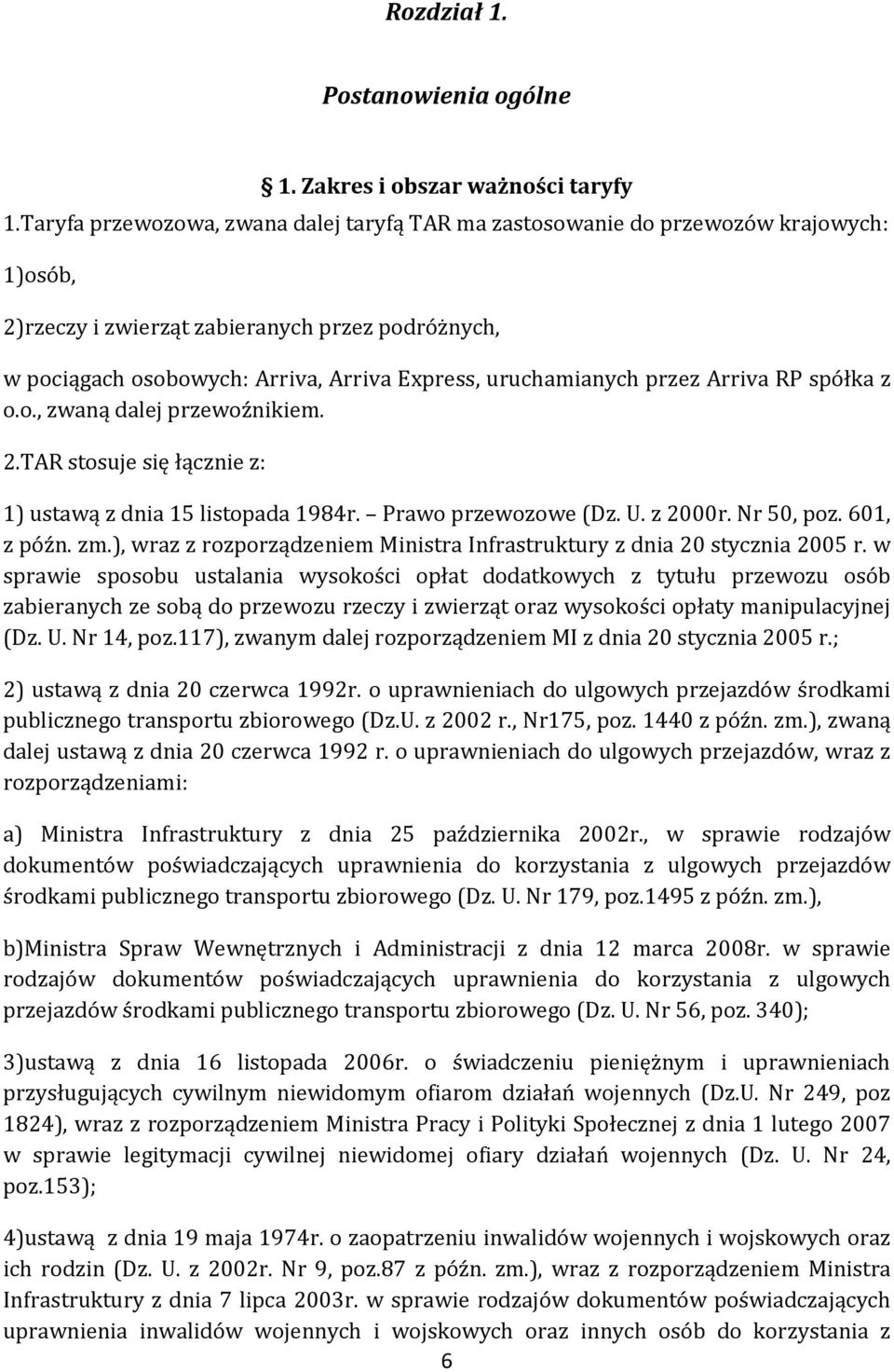 uruchamianych przez Arriva RP spółka z o.o., zwaną dalej przewoźnikiem. 2.TAR stosuje się łącznie z: 1) ustawą z dnia 15 listopada 1984r. Prawo przewozowe (Dz. U. z 2000r. Nr 50, poz. 601, z późn. zm.